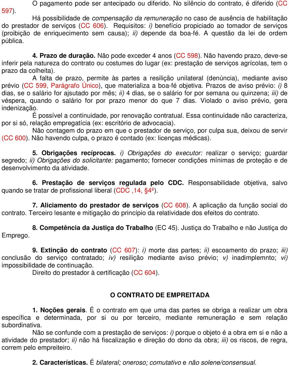 Requisitos: i) benefício propiciado ao tomador de serviços (proibição de enriquecimento sem causa); ii) depende da boa-fé. A questão da lei de ordem pública. 4. Prazo de duração.