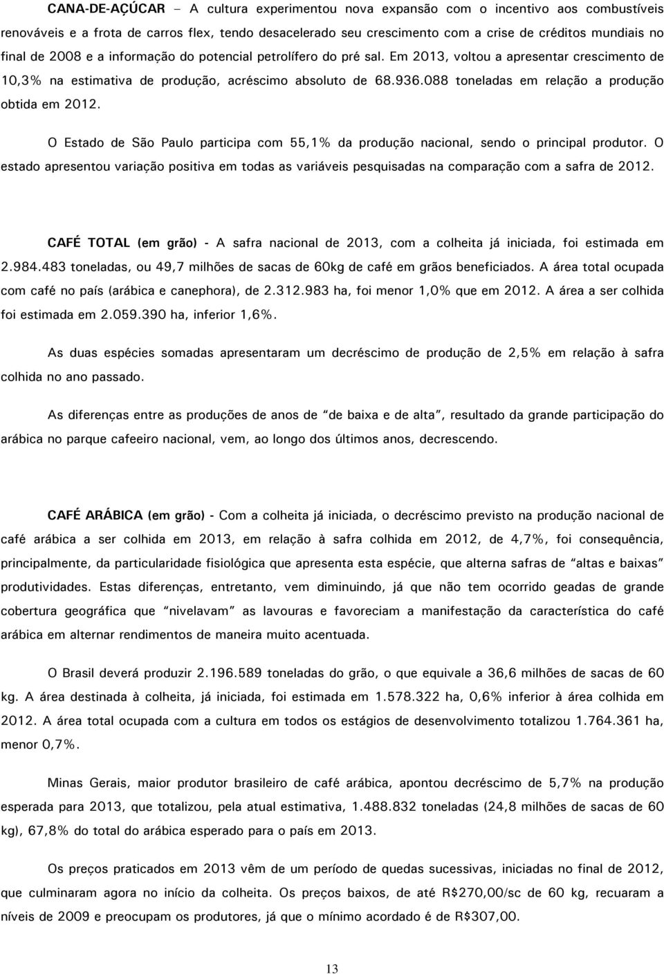 088 toneladas em relação a produção obtida em 2012. O Estado de São Paulo participa com 55,1% da produção nacional, sendo o principal produtor.