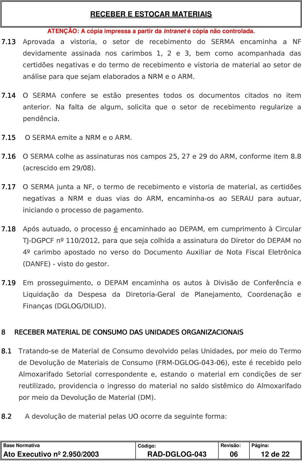 Na falta de algum, solicita que o setor de recebimento regularize a pendência. 7.15 O SERMA emite a NRM e o ARM. 7.16 O SERMA colhe as assinaturas nos campos 25, 27 e 29 do ARM, conforme item 8.