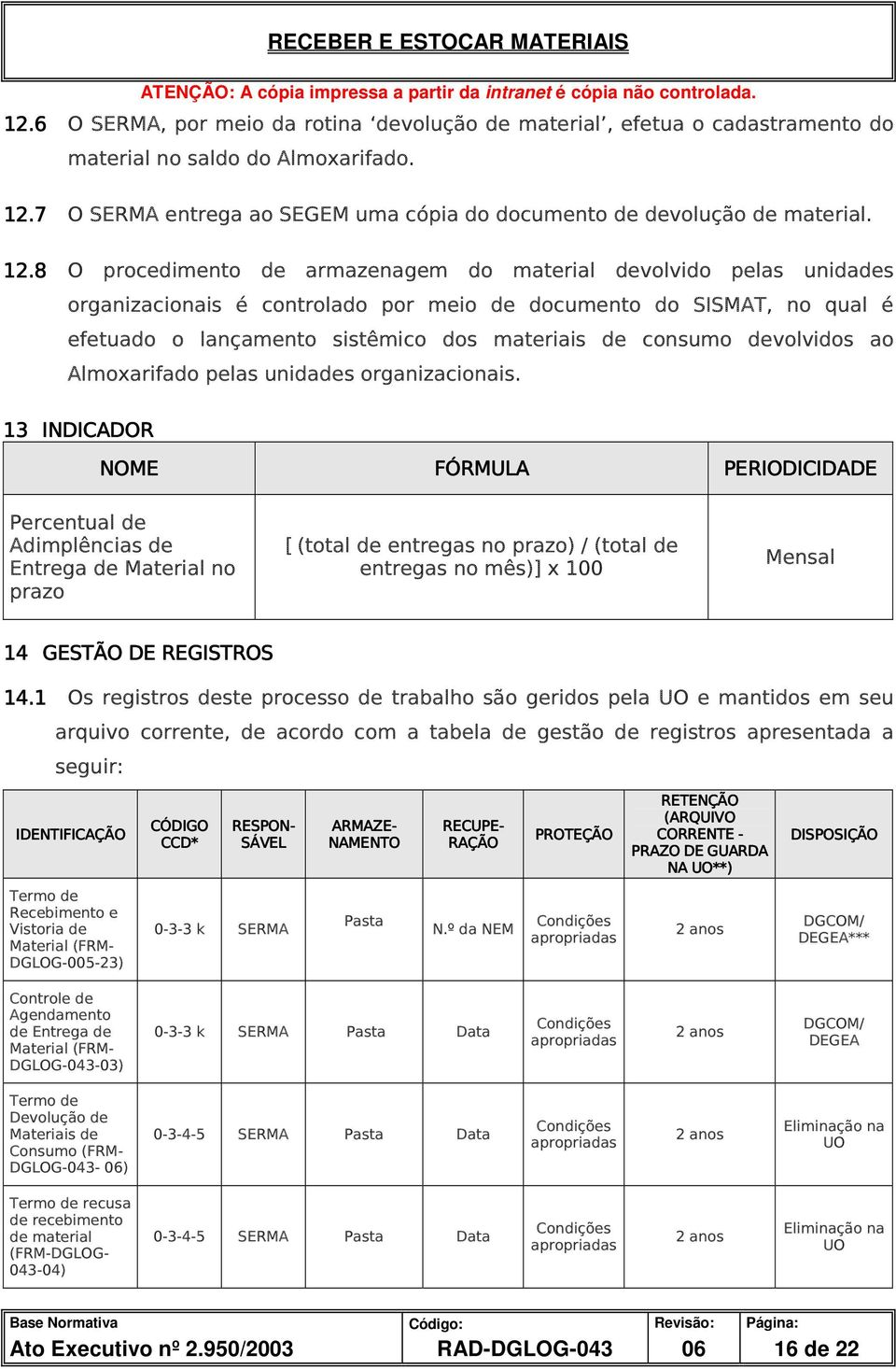 8 O procedimento de armazenagem do material devolvido pelas unidades organizacionais é controlado por meio de documento do SISMAT, no qual é efetuado o lançamento sistêmico dos materiais de consumo