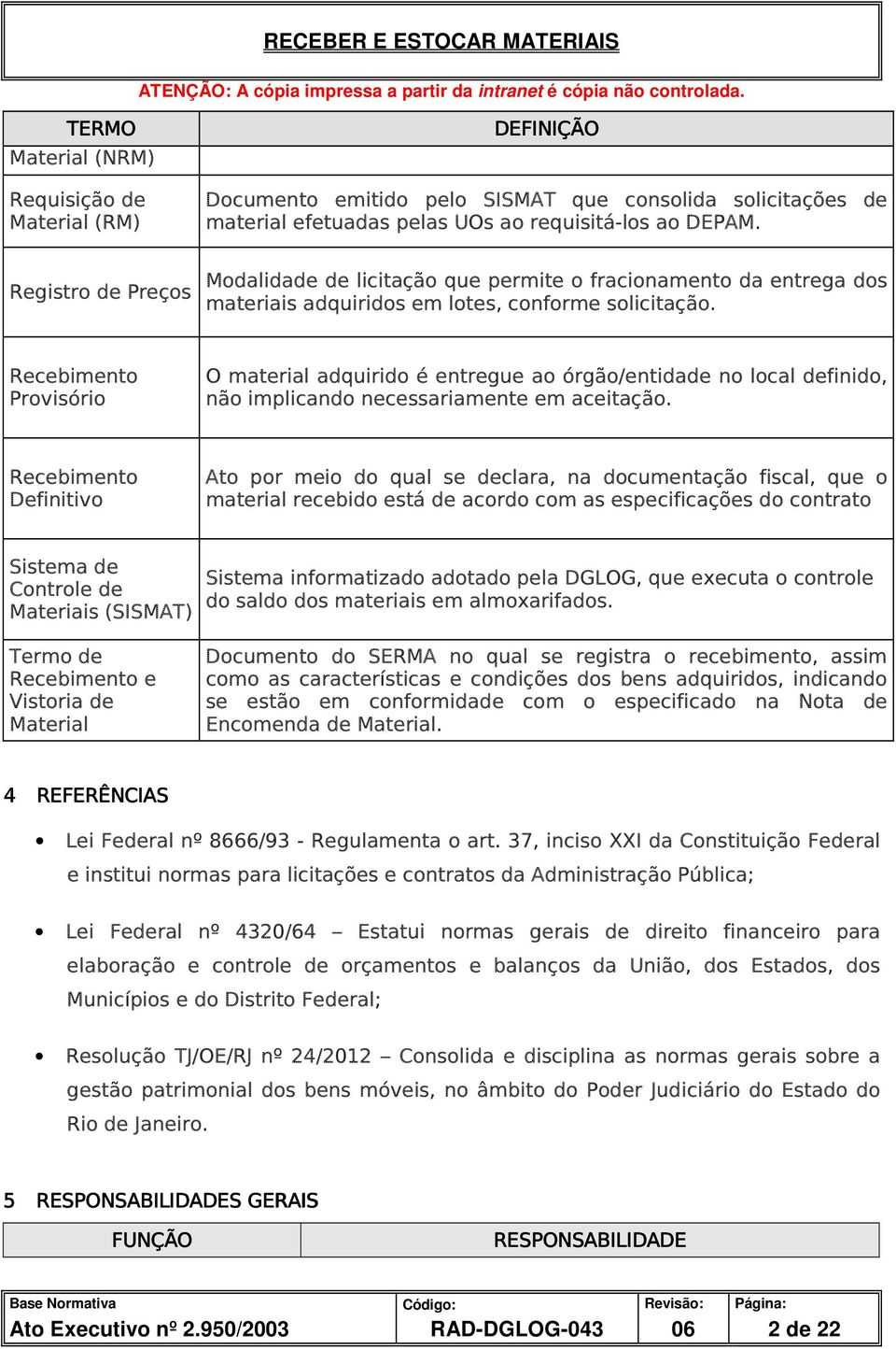 Recebimento Provisório O material adquirido é entregue ao órgão/entidade no local definido, não implicando necessariamente em aceitação.