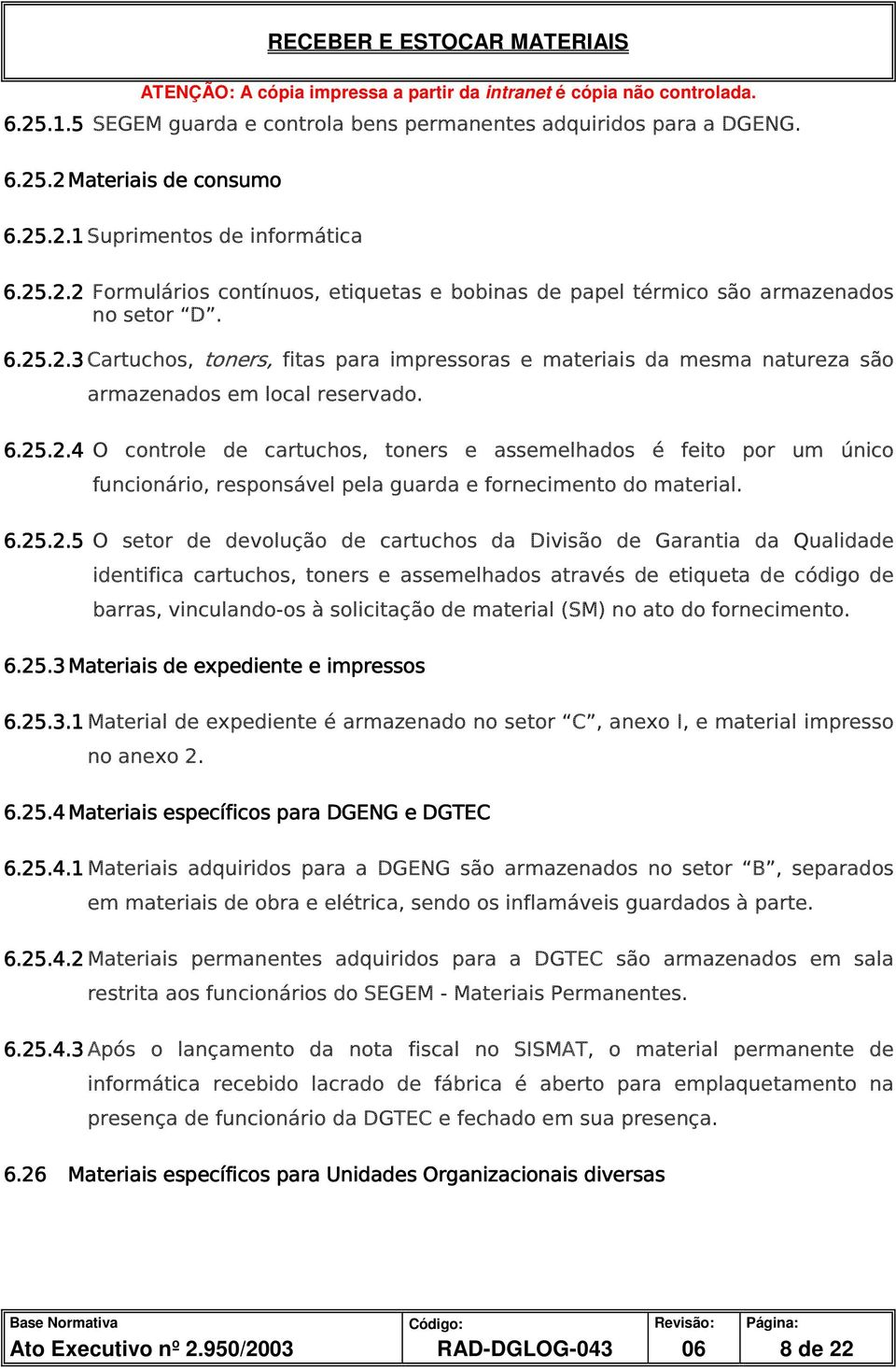 6.25.2.5 O setor de devolução de cartuchos da Divisão de Garantia da Qualidade identifica cartuchos, toners e assemelhados através de etiqueta de código de barras, vinculando-os à solicitação de