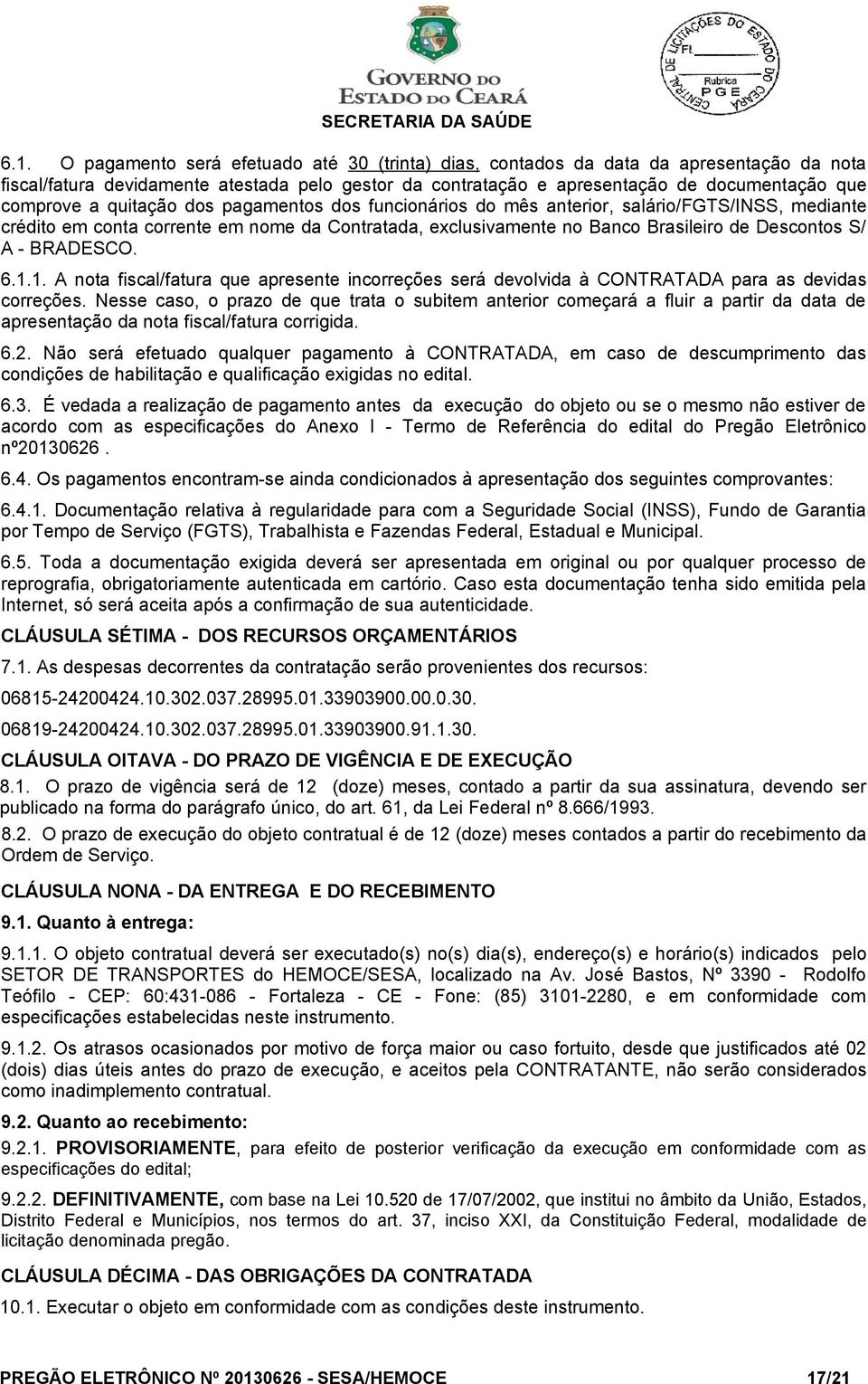 BRADESCO. 6.1.1. A nota fiscal/fatura que apresente incorreções será devolvida à CONTRATADA para as devidas correções.