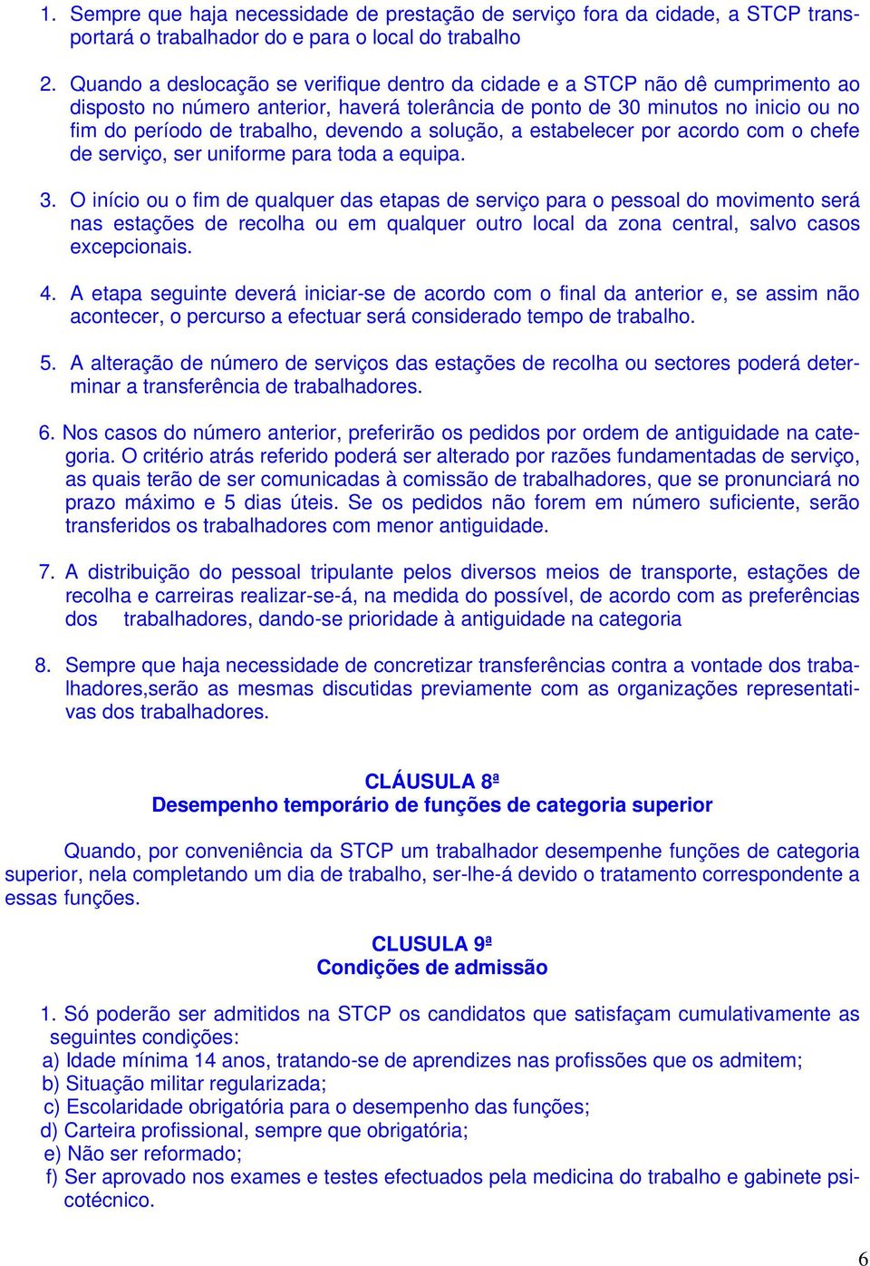 devendo a solução, a estabelecer por acordo com o chefe de serviço, ser uniforme para toda a equipa. 3.