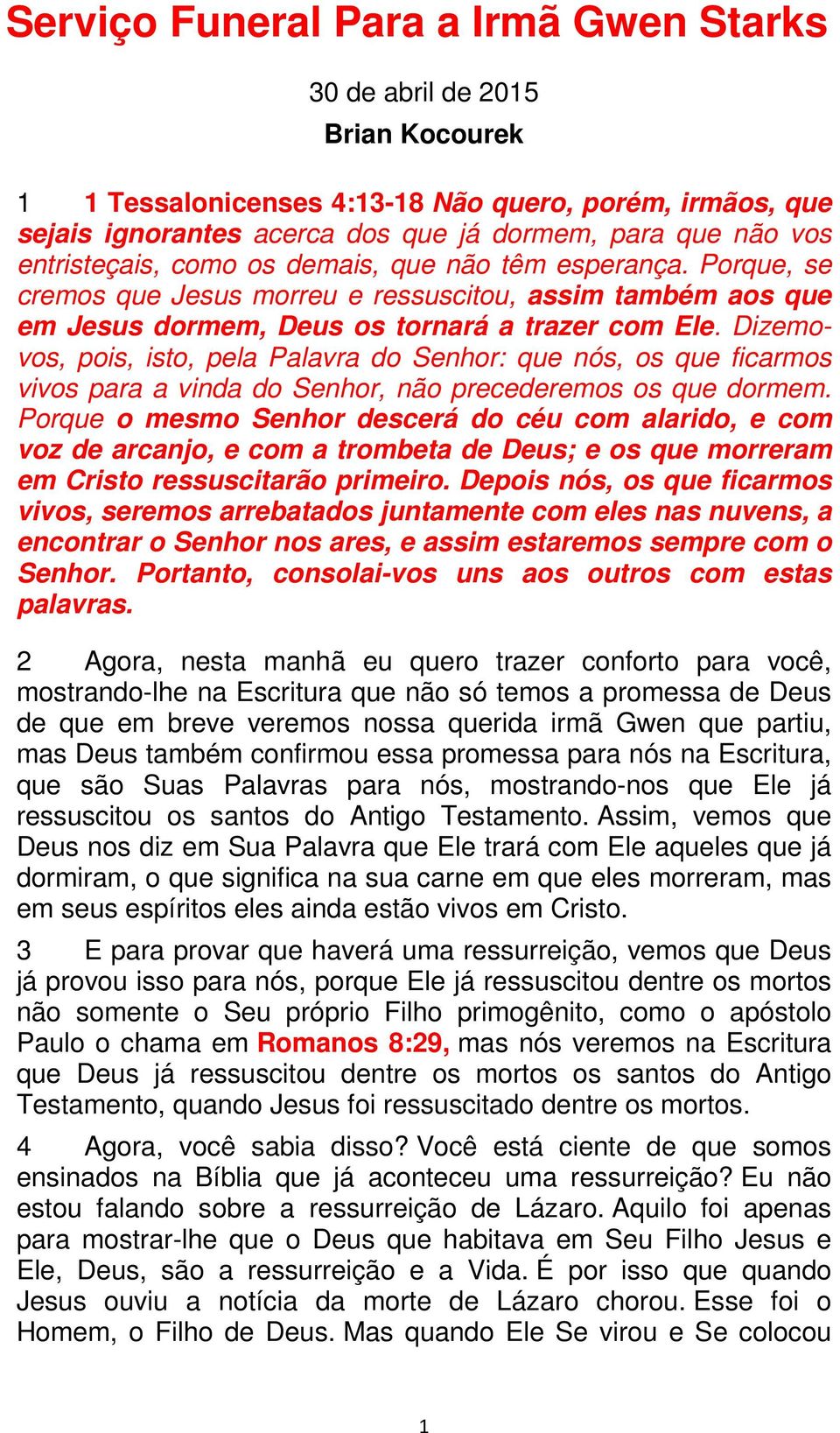 Dizemovos, pois, isto, pela Palavra do Senhor: que nós, os que ficarmos vivos para a vinda do Senhor, não precederemos os que dormem.