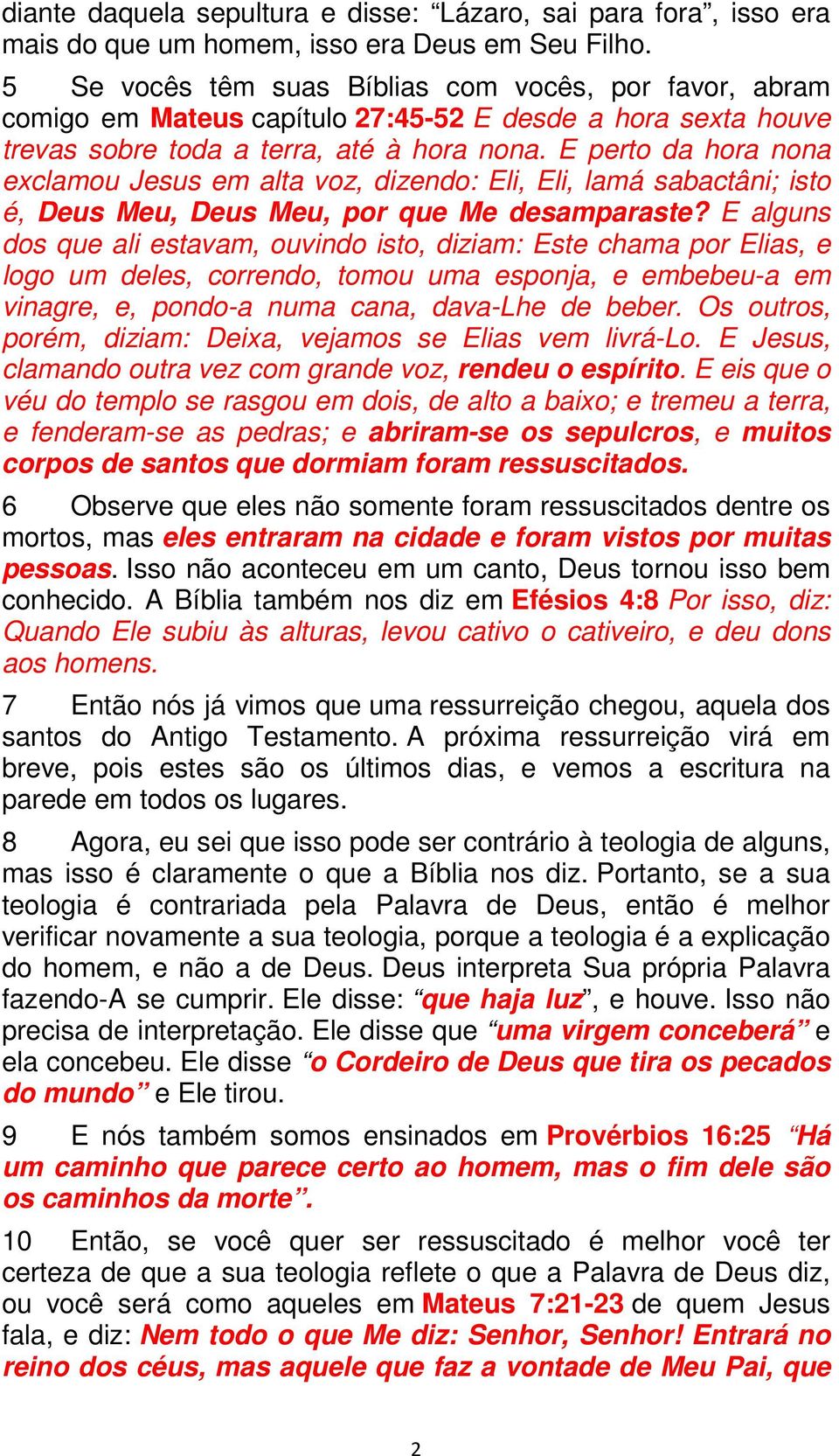 E perto da hora nona exclamou Jesus em alta voz, dizendo: Eli, Eli, lamá sabactâni; isto é, Deus Meu, Deus Meu, por que Me desamparaste?