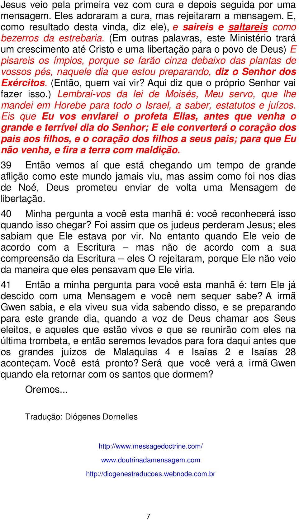 (Em outras palavras, este Ministério trará um crescimento até Cristo e uma libertação para o povo de Deus) E pisareis os ímpios, porque se farão cinza debaixo das plantas de vossos pés, naquele dia