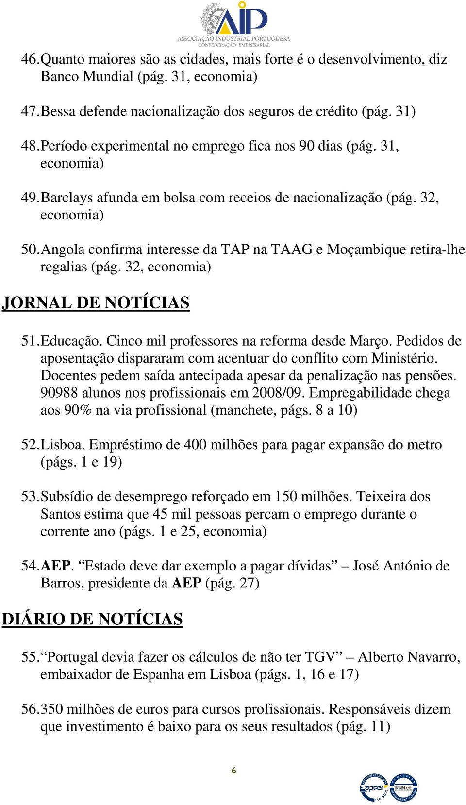 Angola confirma interesse da TAP na TAAG e Moçambique retira-lhe regalias (pág. 32, economia) JORNAL DE NOTÍCIAS 51. Educação. Cinco mil professores na reforma desde Março.