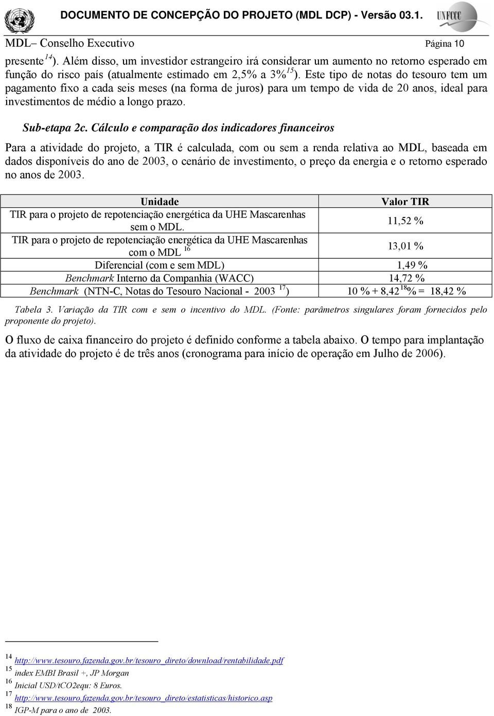 Este tipo de notas do tesouro tem um pagamento fixo a cada seis meses (na forma de juros) para um tempo de vida de 20 anos, ideal para investimentos de médio a longo prazo. Sub-etapa 2c.