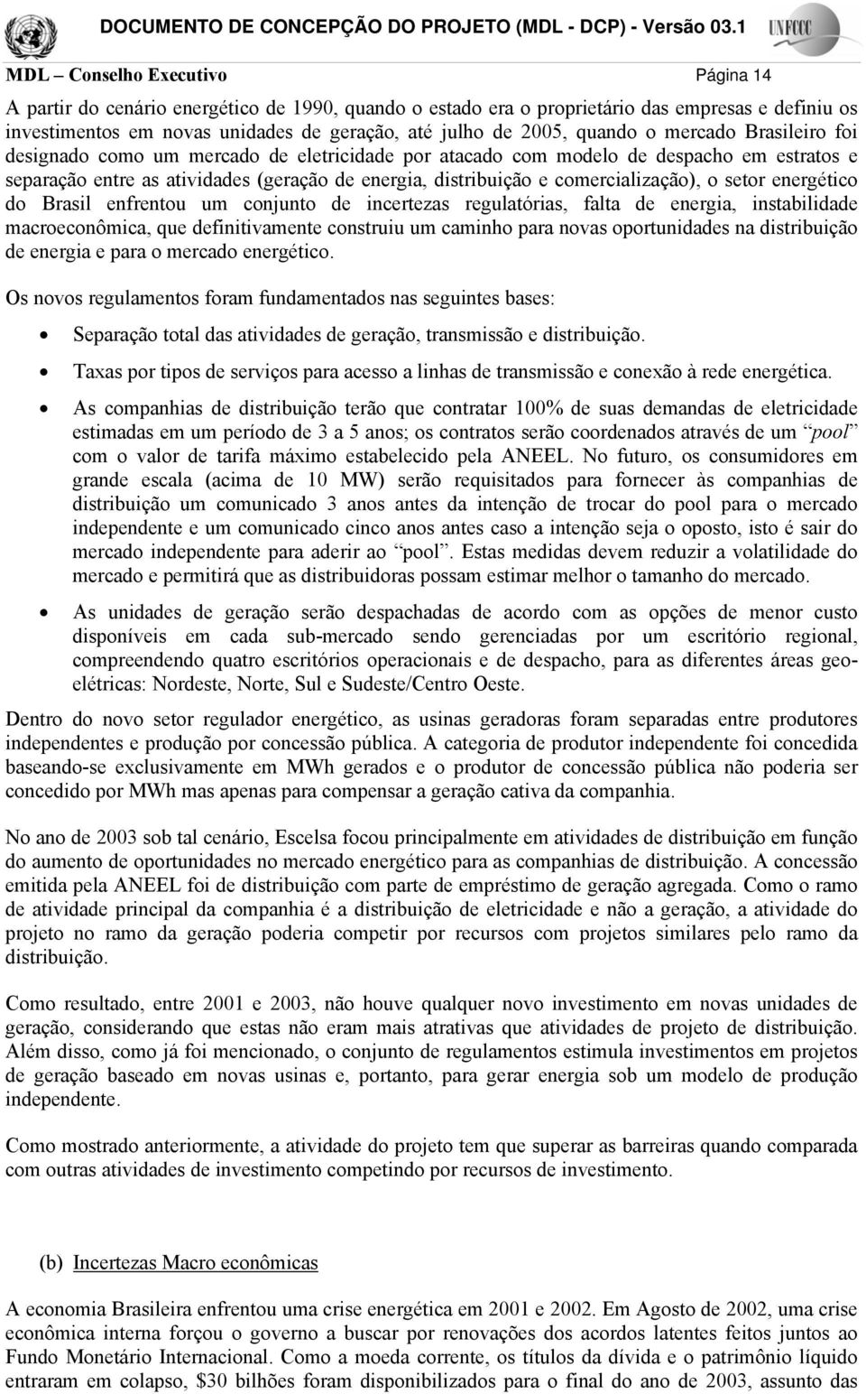 quando o mercado Brasileiro foi designado como um mercado de eletricidade por atacado com modelo de despacho em estratos e separação entre as atividades (geração de energia, distribuição e