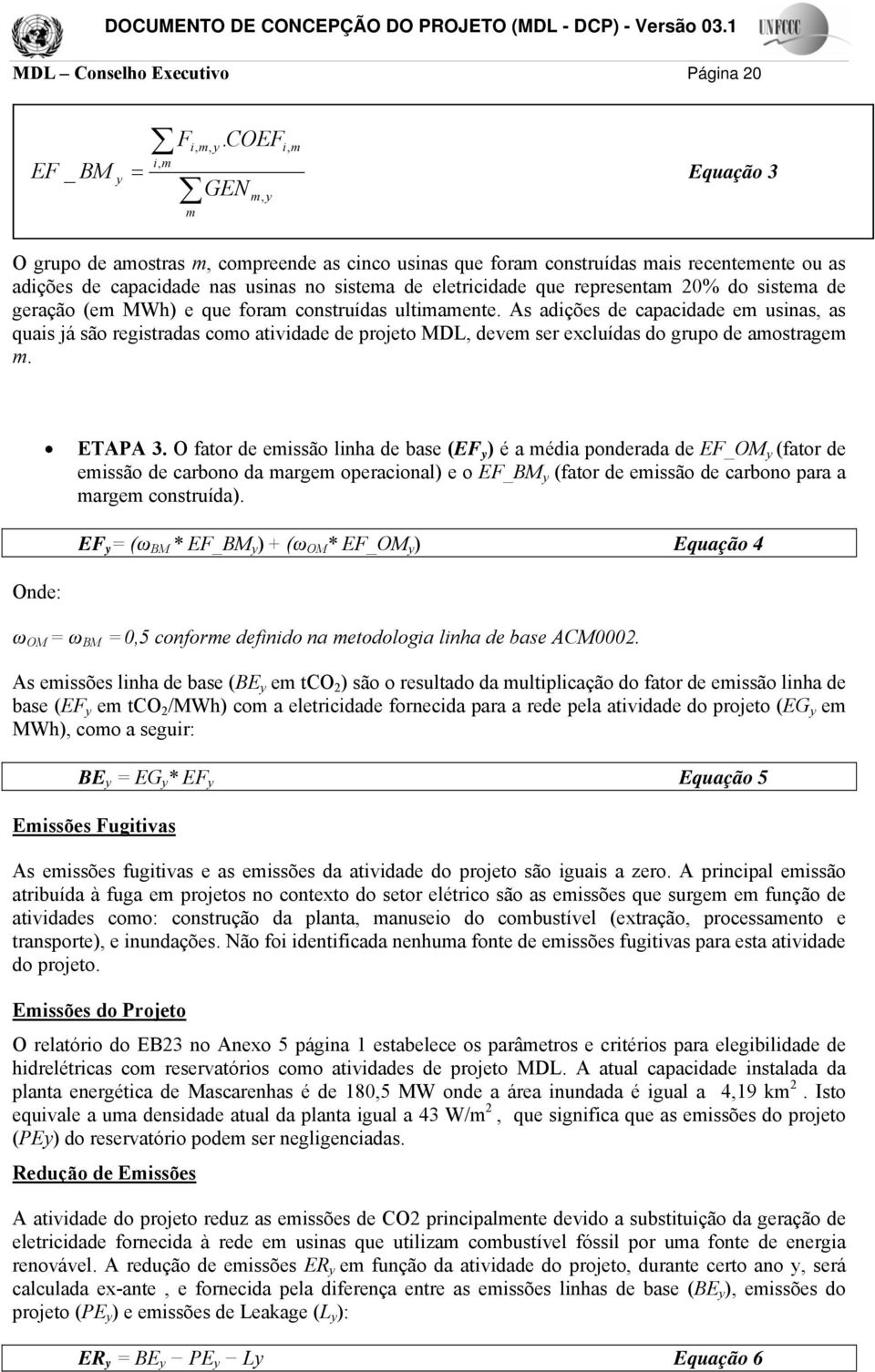 geração (em MWh) e que foram construídas ultimamente. As adições de capacidade em usinas, as quais já são registradas como atividade de projeto MDL, devem ser excluídas do grupo de amostragem m.