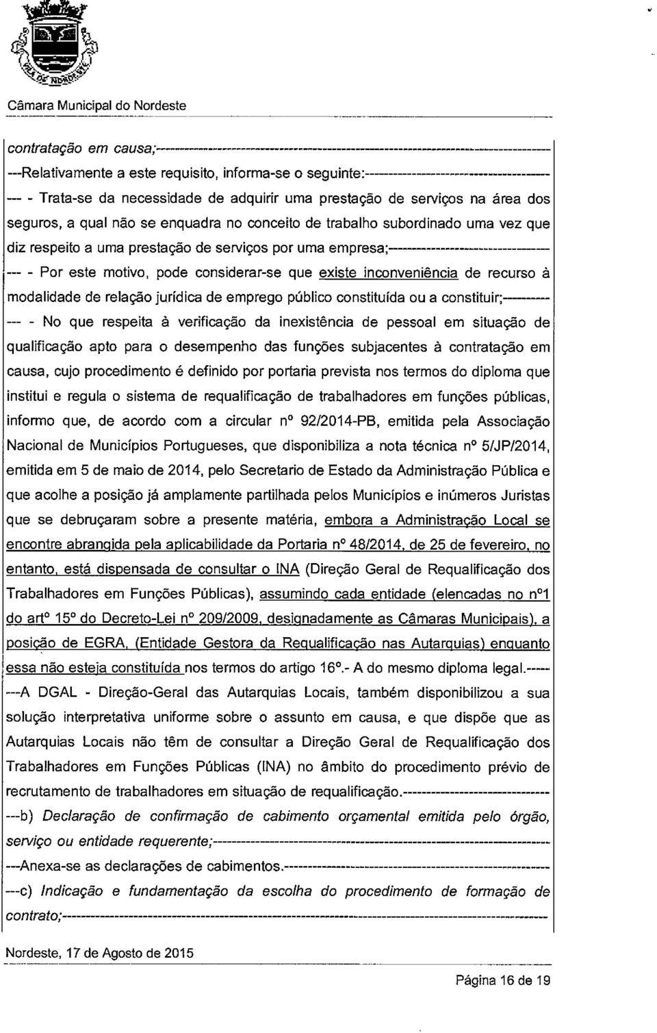 de emprego público constituída ou a constituir; - No que respeita á verificação da inexistência de pessoal em situação de qualificação apto para o desempenho das funções subjacentes à contratação em