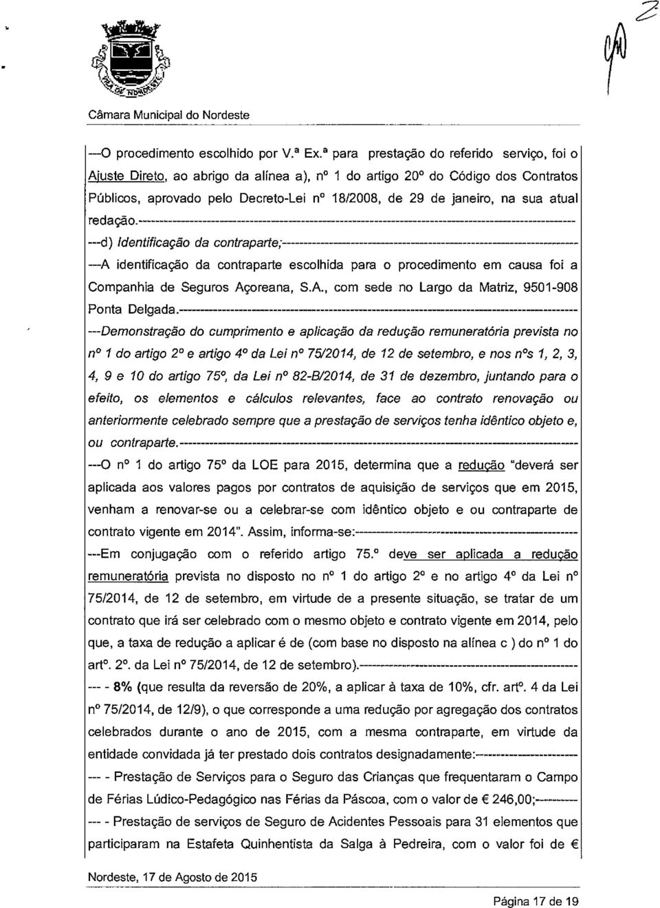 atual redação. ---d) Identificação da contraparte; ---A identificação da contraparte escolhida para o procedimento em causa foi a Companhia de Seguros Açoreana, S.A., com sede no Largo da Matriz, 9501-908 Ponta Delgada.