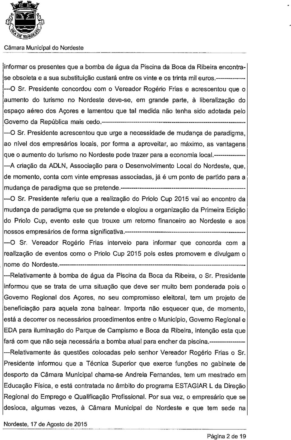 tenha sido adotada pelo Governo da República mais cedo. ---O Sr.