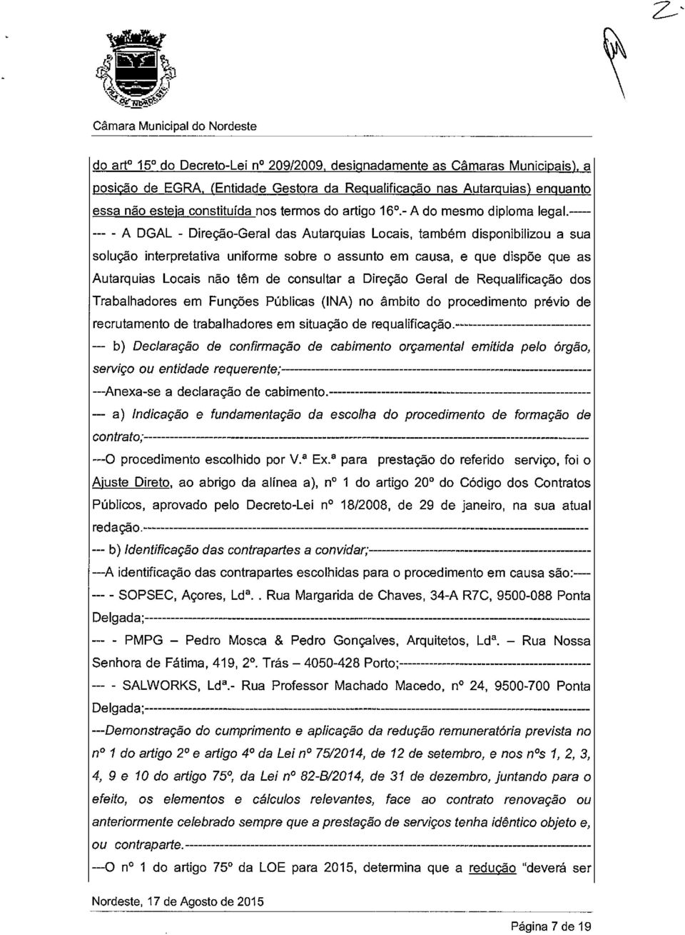 - A DGAL - Direção-Geral das Autarquias Locais, também disponibilizou a sua solução interpretativa uniforme sobre o assunto em causa, e que dispõe que as Autarquias Locais não têm de consultar a