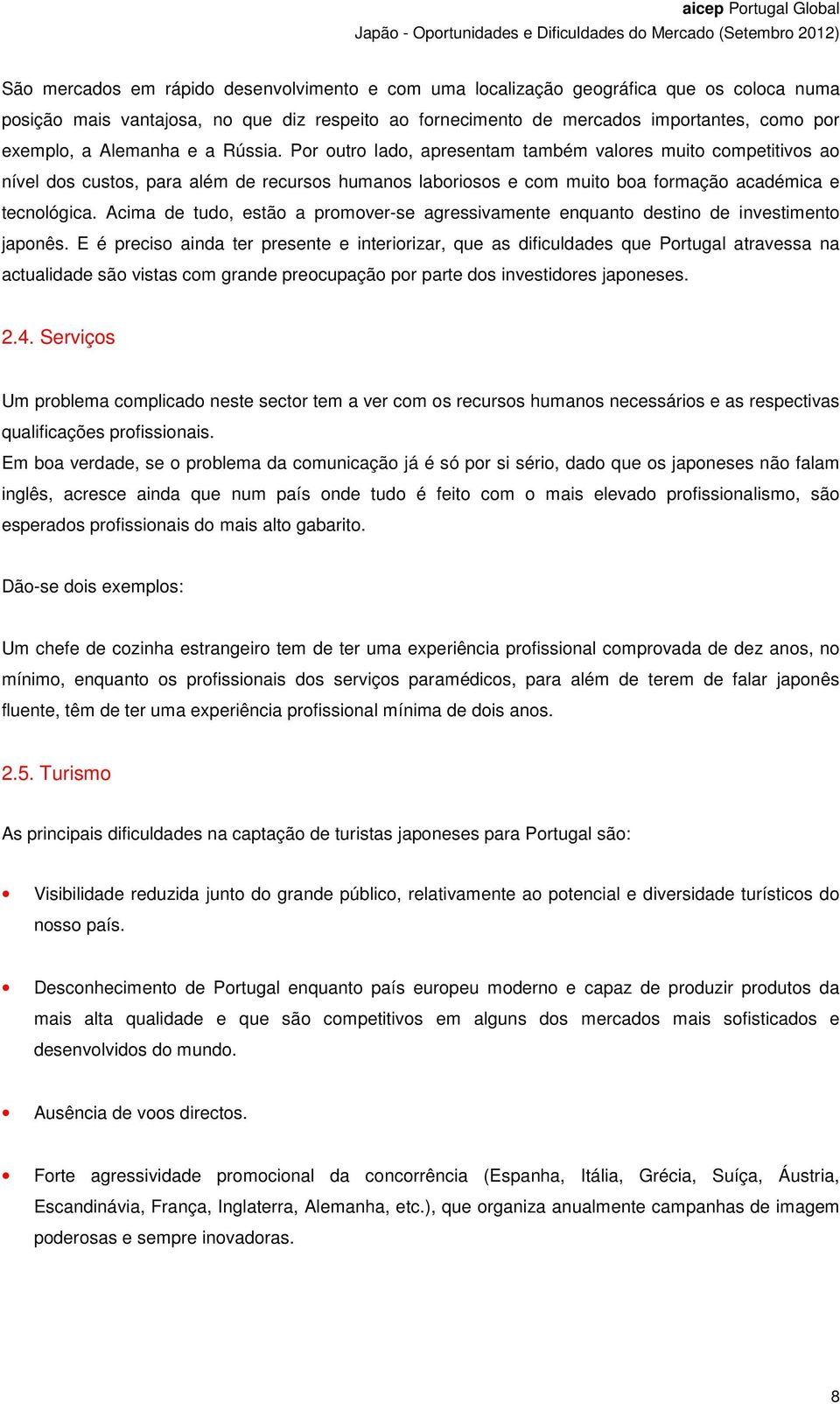 Acima de tudo, estão a promover-se agressivamente enquanto destino de investimento japonês.