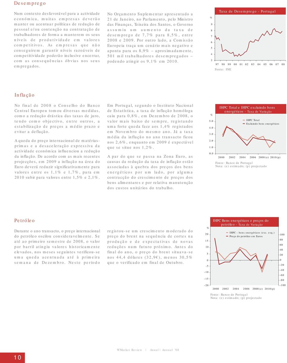 As empresas que não conseguirem garantir níveis razoáveis de competitividade poderão inclusive encerrar, com as consequências óbvias nos seus empregados.