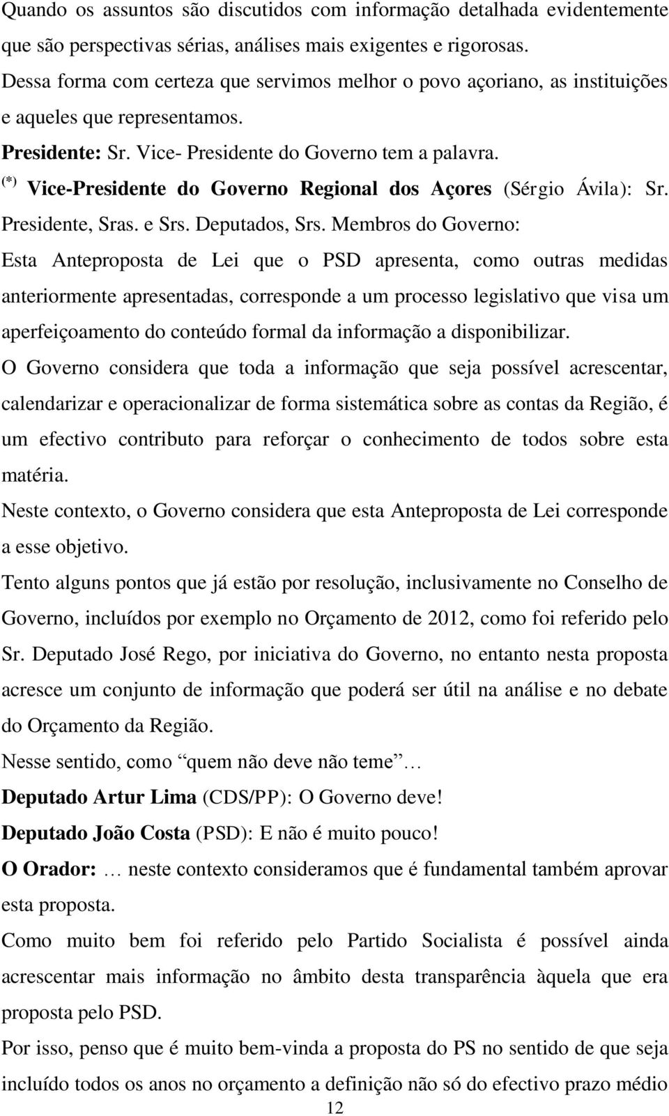 (*) Vice-Presidente do Governo Regional dos Açores (Sérgio Ávila): Sr. Presidente, Sras. e Srs. Deputados, Srs.