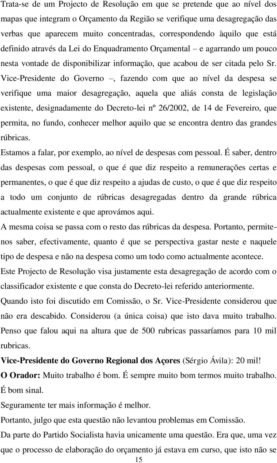 Vice-Presidente do Governo, fazendo com que ao nível da despesa se verifique uma maior desagregação, aquela que aliás consta de legislação existente, designadamente do Decreto-lei nº 26/2002, de 14