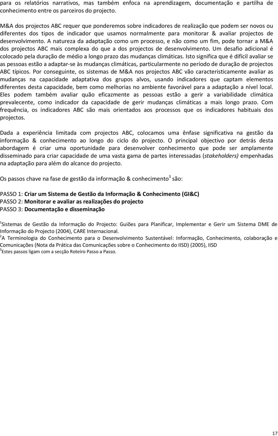 desenvolvimento. A natureza da adaptação como um processo, e não como um fim, pode tornar a M&A dos projectos ABC mais complexa do que a dos projectos de desenvolvimento.