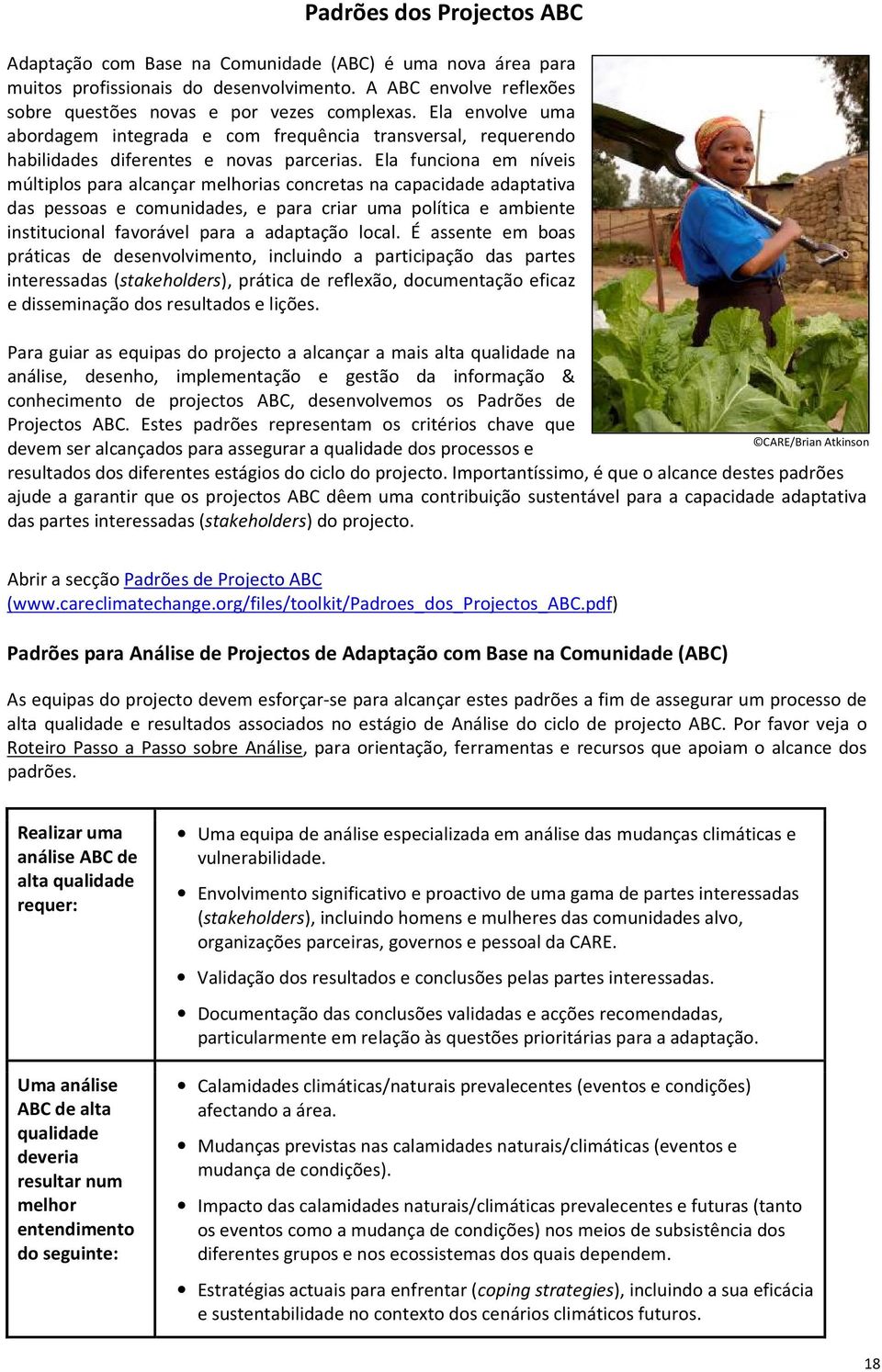 Ela funciona em níveis múltiplos para alcançar melhorias concretas na capacidade adaptativa das pessoas e comunidades, e para criar uma política e ambiente institucional favorável para a adaptação