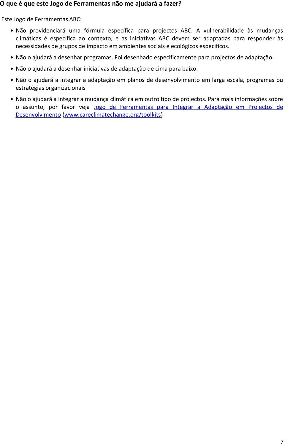 específicos. Não o ajudará a desenhar programas. Foi desenhado especificamente para projectos de adaptação. Não o ajudará a desenhar iniciativas de adaptação de cima para baixo.