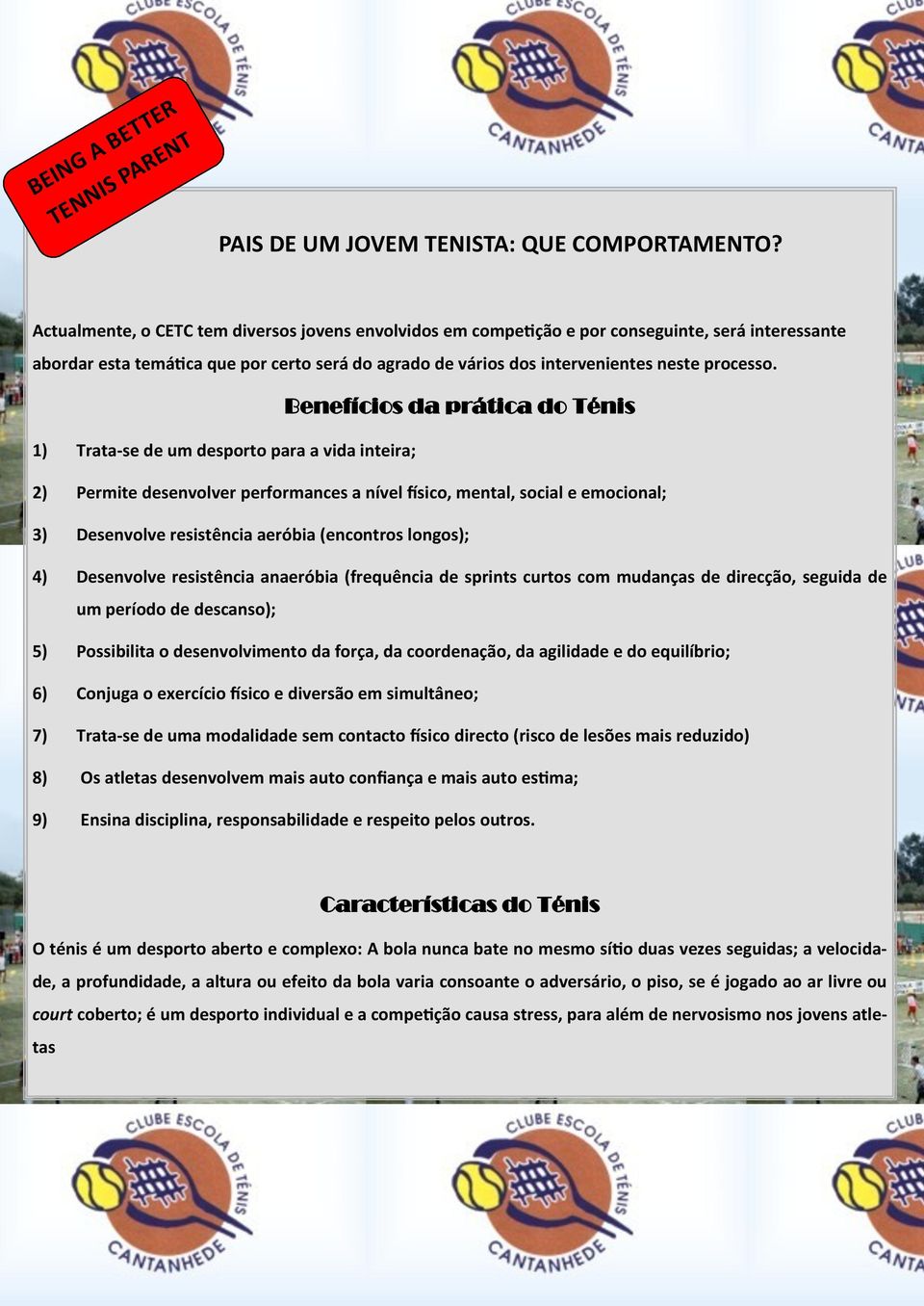 Benefícios da prática do Ténis 1) Trata-se de um desporto para a vida inteira; 2) Permite desenvolver performances a nível físico, mental, social e emocional; 3) Desenvolve resistência aeróbia