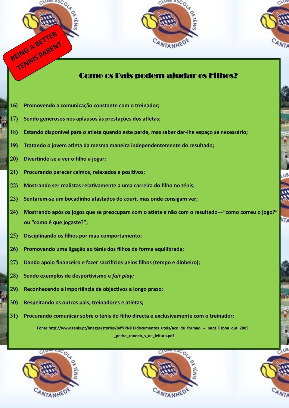 necessário; Tratando o jovem atleta da mesma maneira independentemente do resultado; Divertindo-se a ver o filho a jogar; Procurando parecer calmos, relaxados e positivos; Mostrando ser realistas