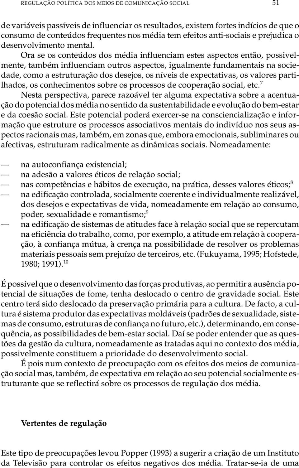 Ora se os con te ú dos dos mé dia in flu en ci am es tes as pec tos en tão, pos si vel - men te, tam bém in flu en ci am ou tros as pec tos, igual men te fun da men ta is na so ci e - da de, como a