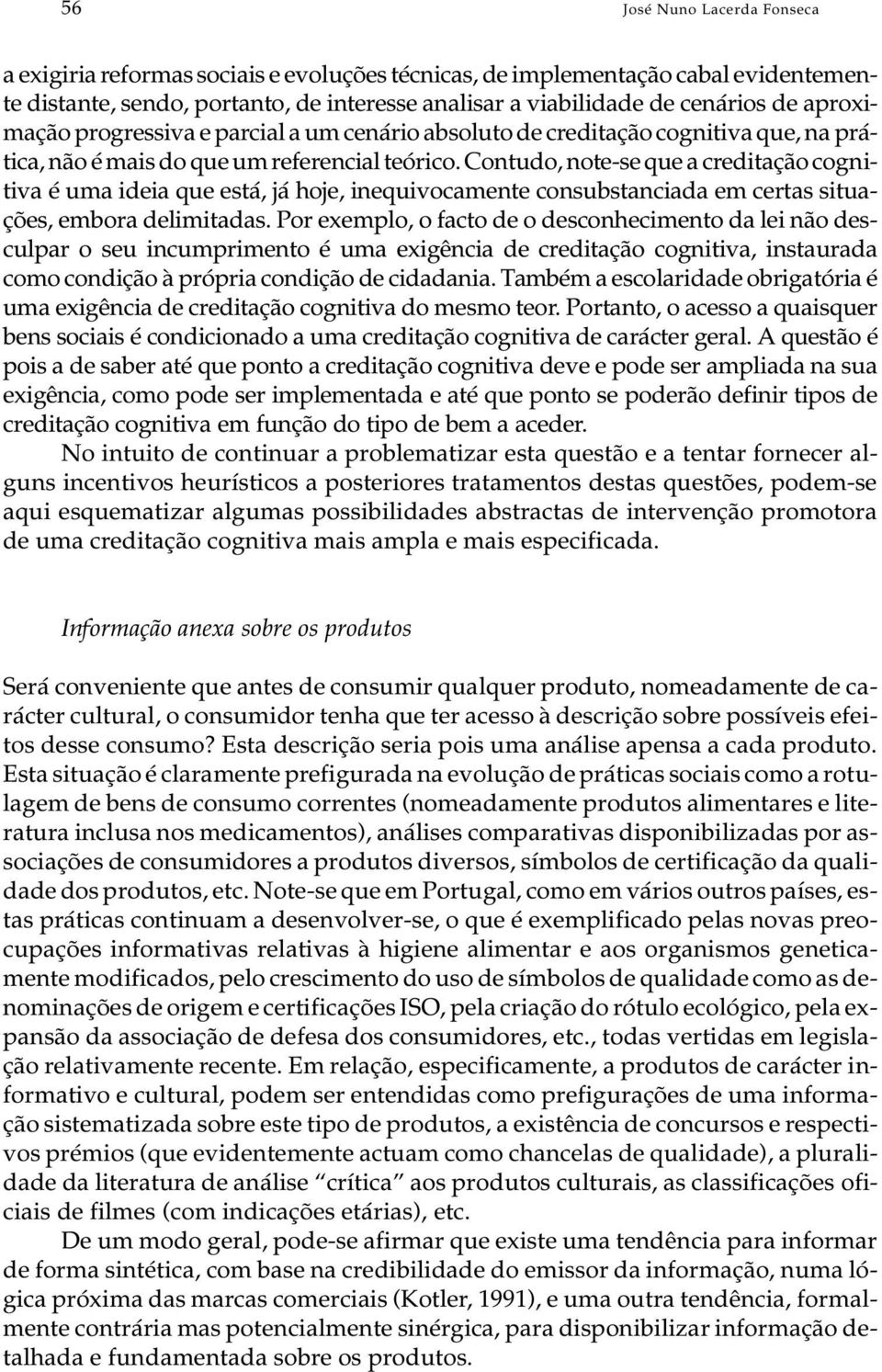 Contudo, note-se que a creditação cogni - tiva é uma ideia que está, já hoje, inequivocamente consubstanciada em certas situa - ções, embora delimitadas.