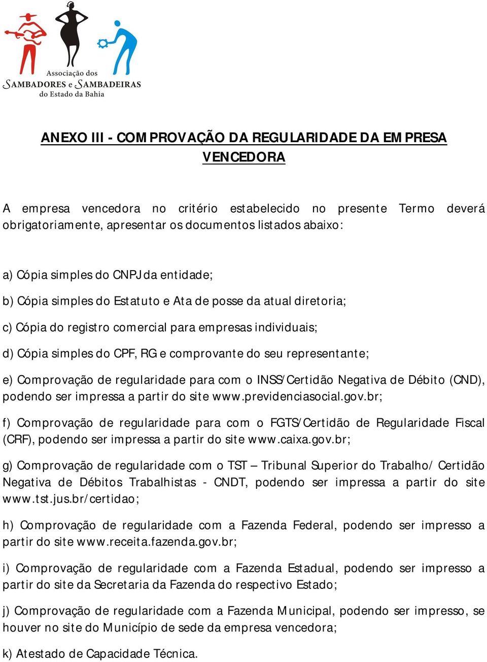 representante; e) Comprovação de regularidade para com o INSS/Certidão Negativa de Débito (CND), podendo ser impressa a partir do site www.previdenciasocial.gov.