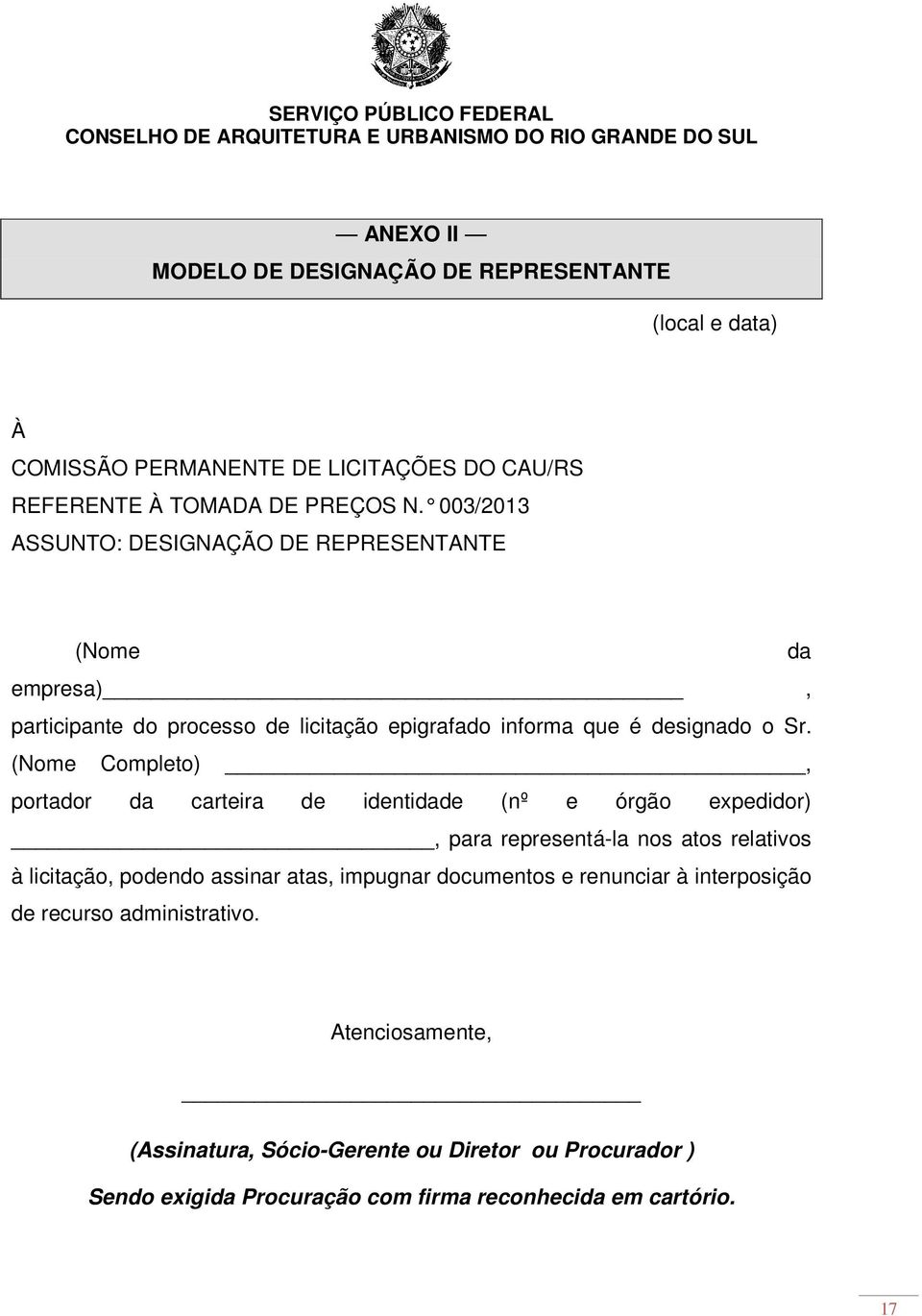 (Nome Completo), portador da carteira de identidade (nº e órgão expedidor), para representá-la nos atos relativos à licitação, podendo assinar atas, impugnar