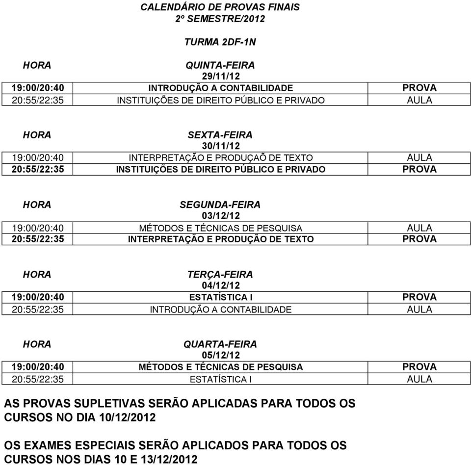 19:00/20:40 MÉTODOS E TÉCNICAS DE PESQUISA AULA 20:55/22:35 INTERPRETAÇÃO E PRODUÇÃO DE TEXTO PROVA 19:00/20:40