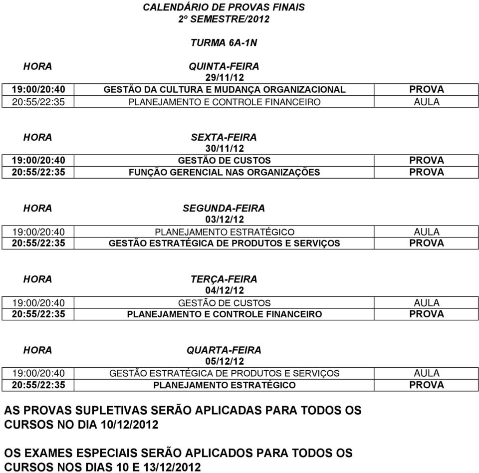 AULA 20:55/22:35 GESTÃO ESTRATÉGICA DE PRODUTOS E SERVIÇOS PROVA 19:00/20:40 GESTÃO DE CUSTOS AULA 20:55/22:35 PLANEJAMENTO E