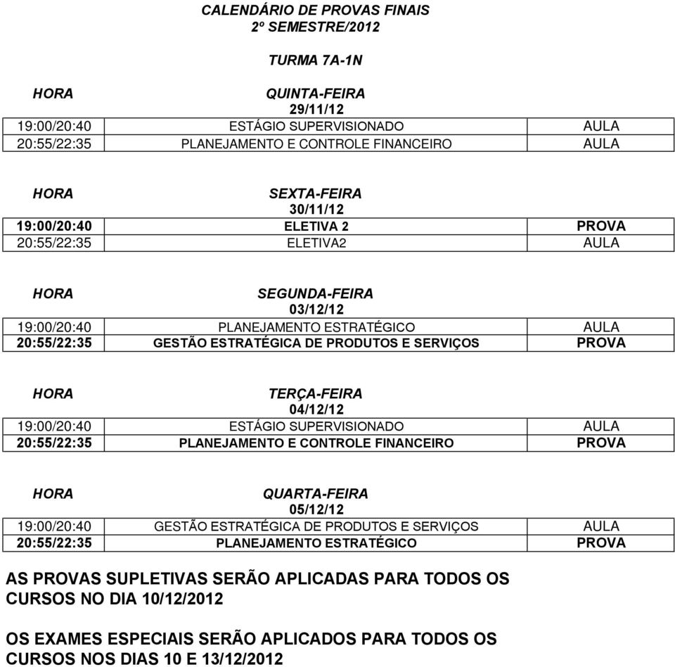 GESTÃO ESTRATÉGICA DE PRODUTOS E SERVIÇOS PROVA 19:00/20:40 ESTÁGIO SUPERVISIONADO AULA 20:55/22:35 PLANEJAMENTO