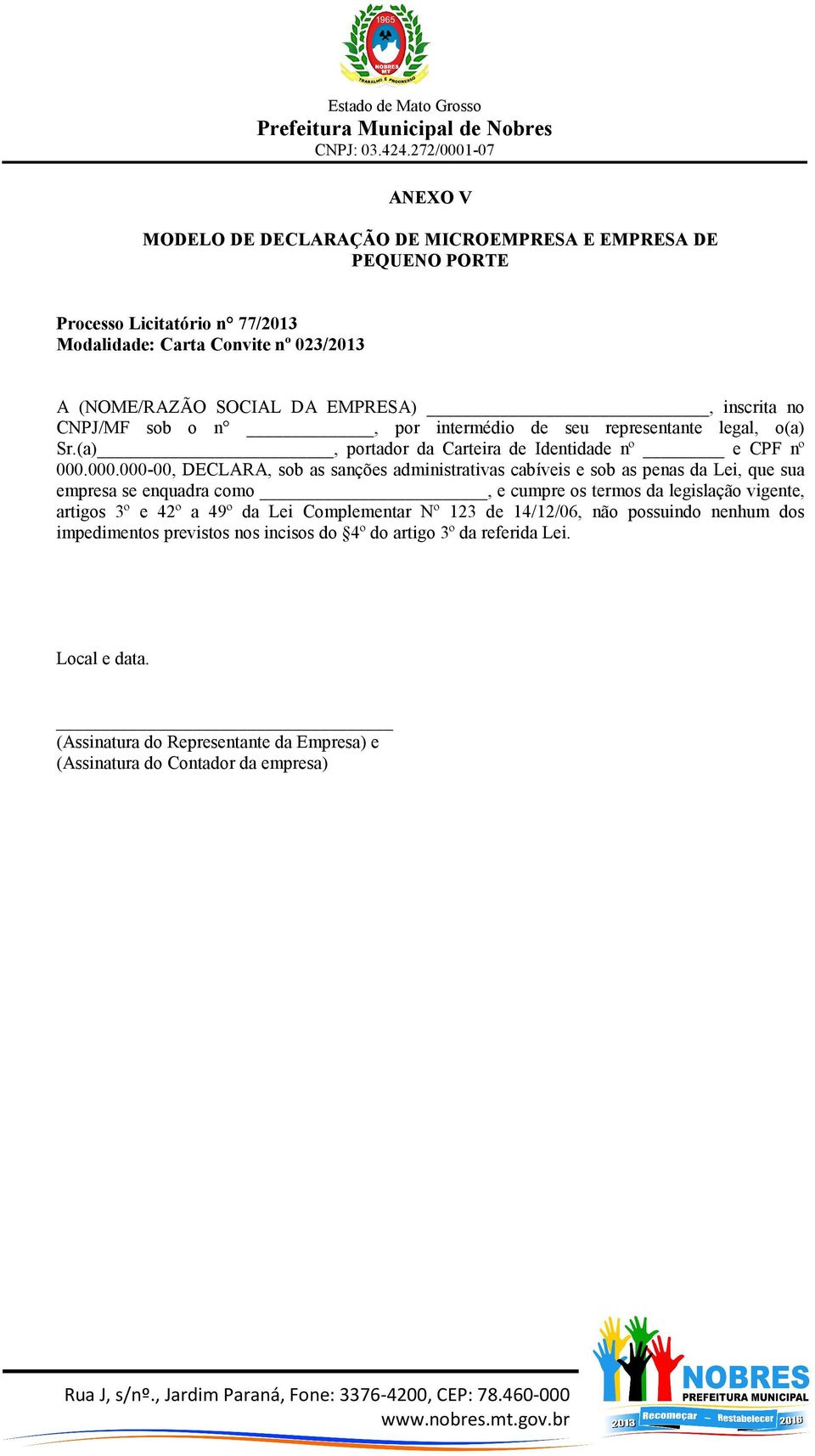 000.000-00, DECLARA, sob as sanções administrativas cabíveis e sob as penas da Lei, que sua empresa se enquadra como, e cumpre os termos da legislação vigente, artigos 3º e 42º a