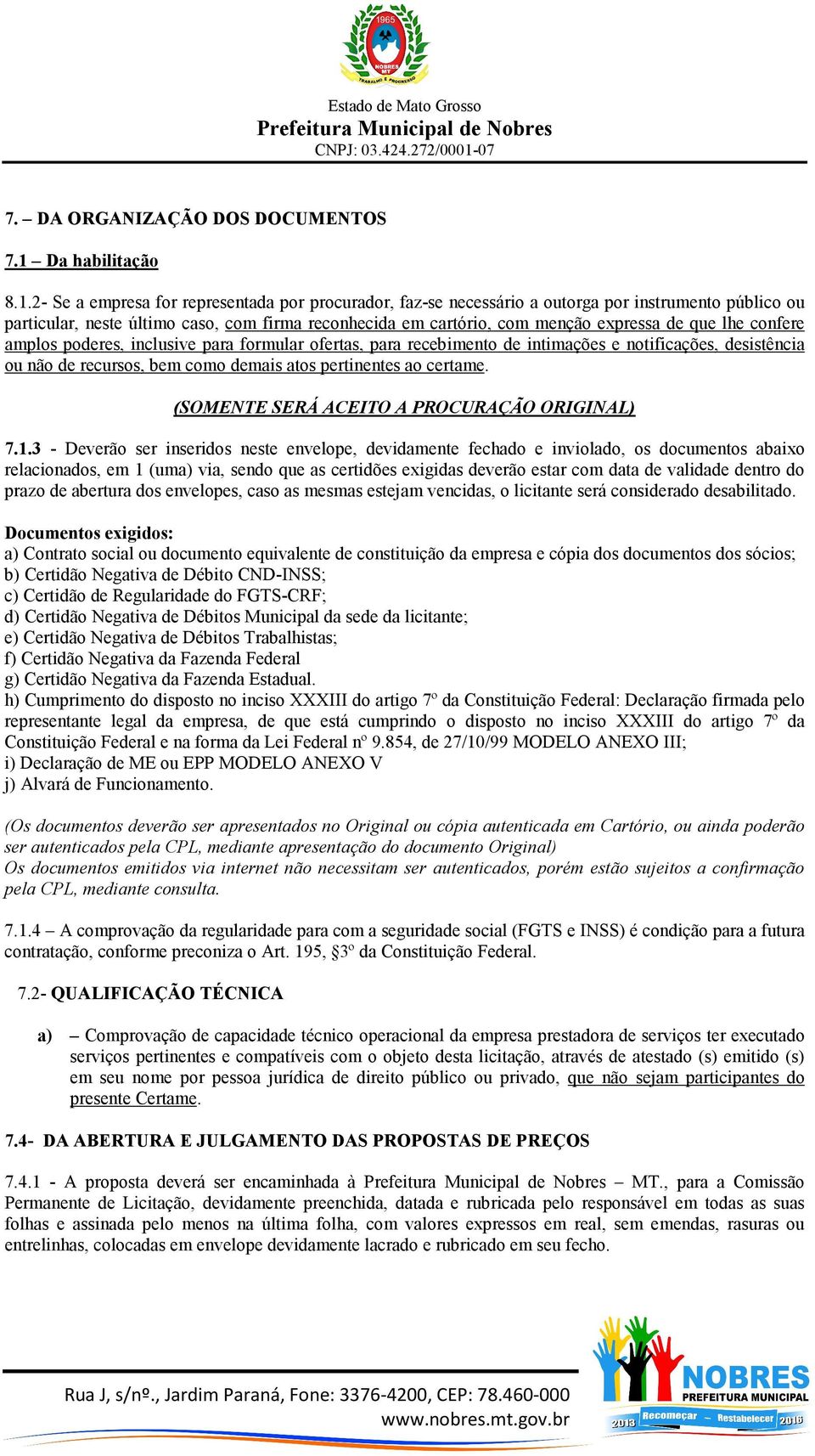 2- Se a empresa for representada por procurador, faz-se necessário a outorga por instrumento público ou particular, neste último caso, com firma reconhecida em cartório, com menção expressa de que