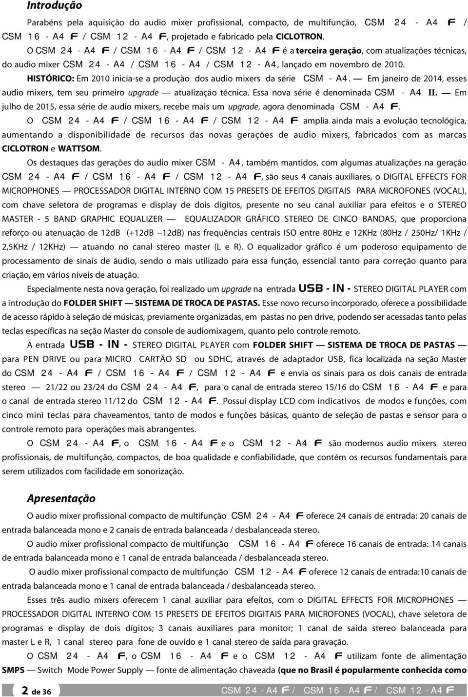 HISTÓRICO: Em 2010 inicia-se a produção dos audio mixers da série CSM - A4. Em janeiro de 2014, esses audio mixers, tem seu primeiro upgrade atualização técnica.