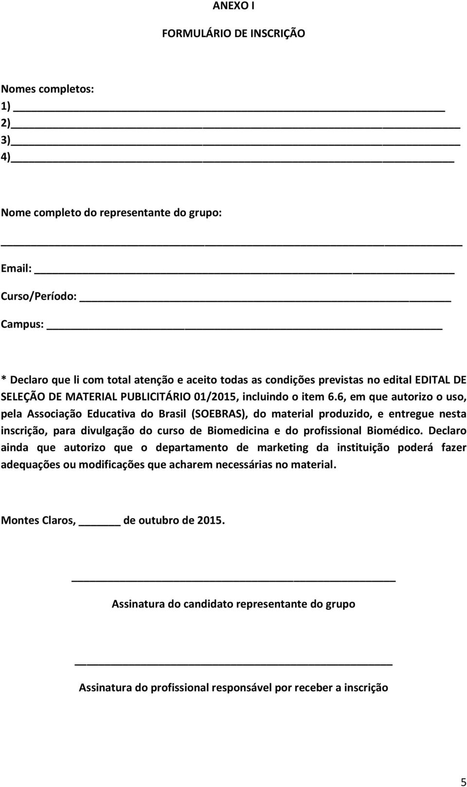 6, em que autorizo o uso, pela Associação Educativa do Brasil (SOEBRAS), do material produzido, e entregue nesta inscrição, para divulgação do curso de Biomedicina e do profissional Biomédico.