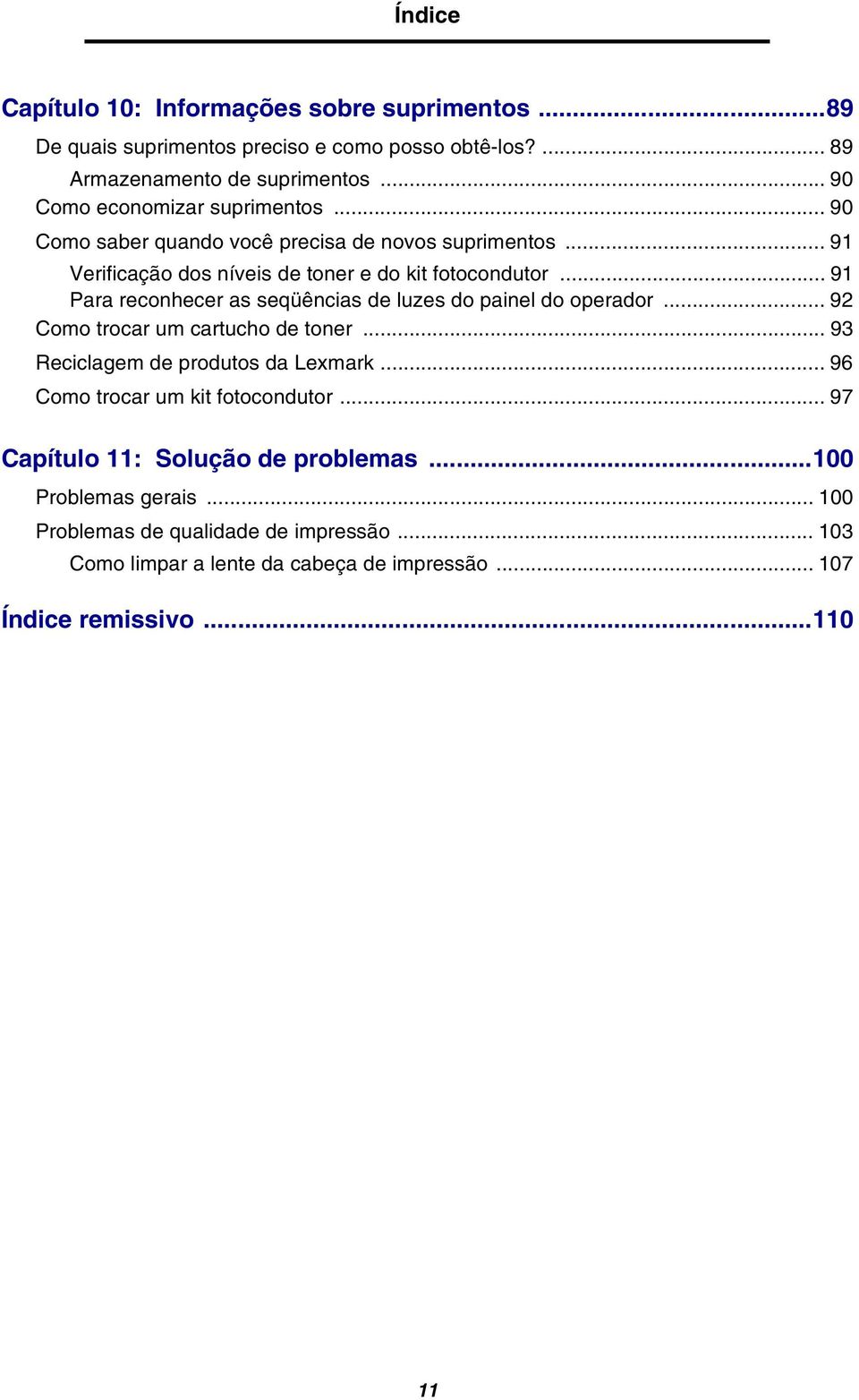 .. 91 Para reconhecer as seqüências de luzes do painel do operador... 92 Como trocar um cartucho de toner... 93 Reciclagem de produtos da Lexmark.