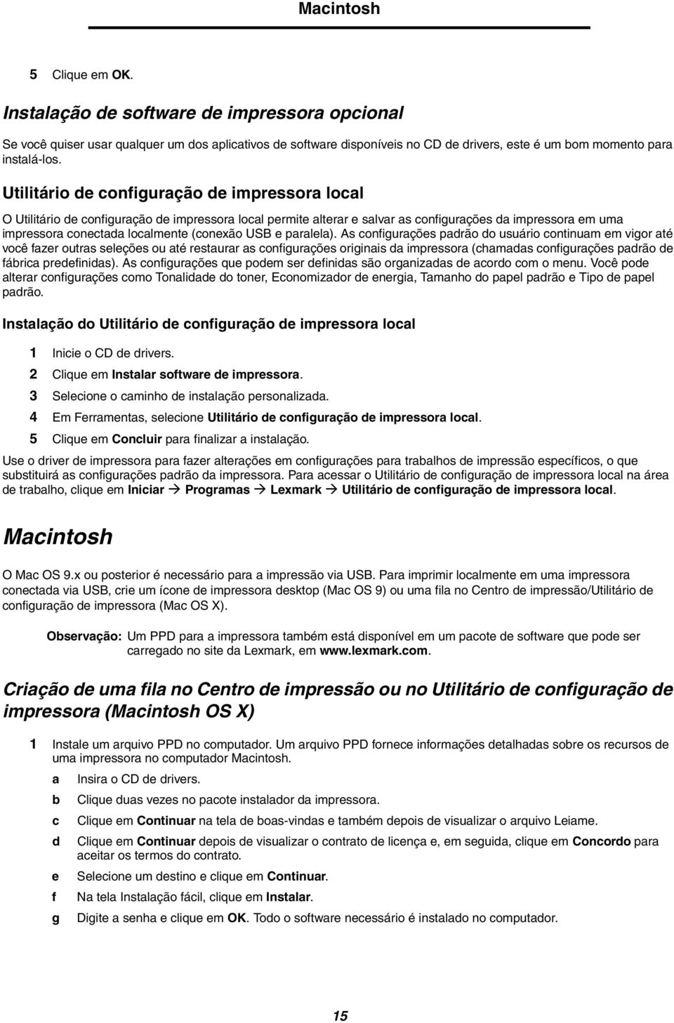 Utilitário de configuração de impressora local O Utilitário de configuração de impressora local permite alterar e salvar as configurações da impressora em uma impressora conectada localmente (conexão