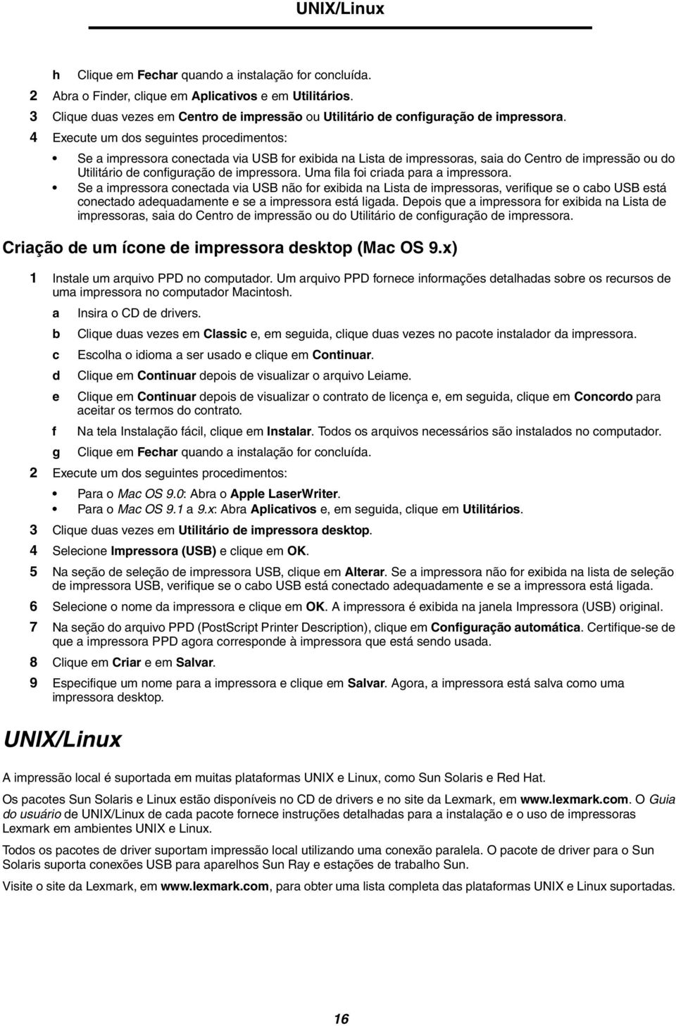 4 Execute um dos seguintes procedimentos: Se a impressora conectada via USB for exibida na Lista de impressoras, saia do Centro de impressão ou do Utilitário de configuração de impressora.