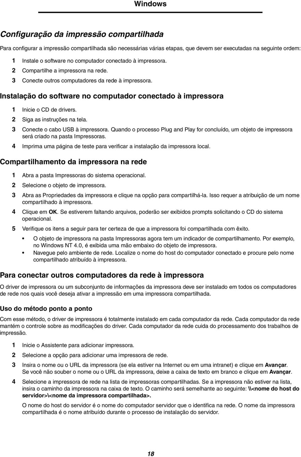 2 Siga as instruções na tela. 3 Conecte o cabo USB à impressora. Quando o processo Plug and Play for concluído, um objeto de impressora será criado na pasta Impressoras.