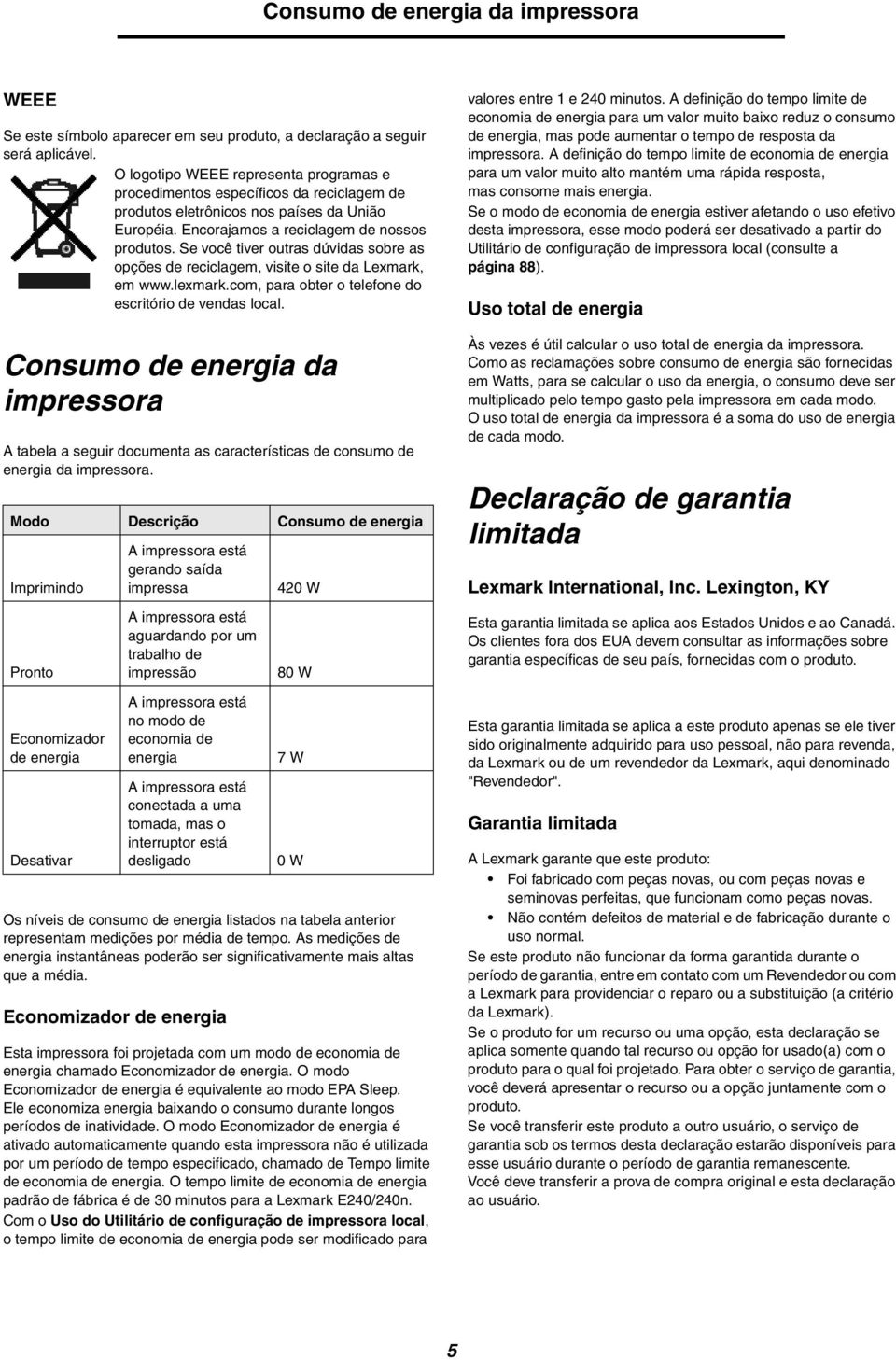 Se você tiver outras dúvidas sobre as opções de reciclagem, visite o site da Lexmark, em www.lexmark.com, para obter o telefone do escritório de vendas local.