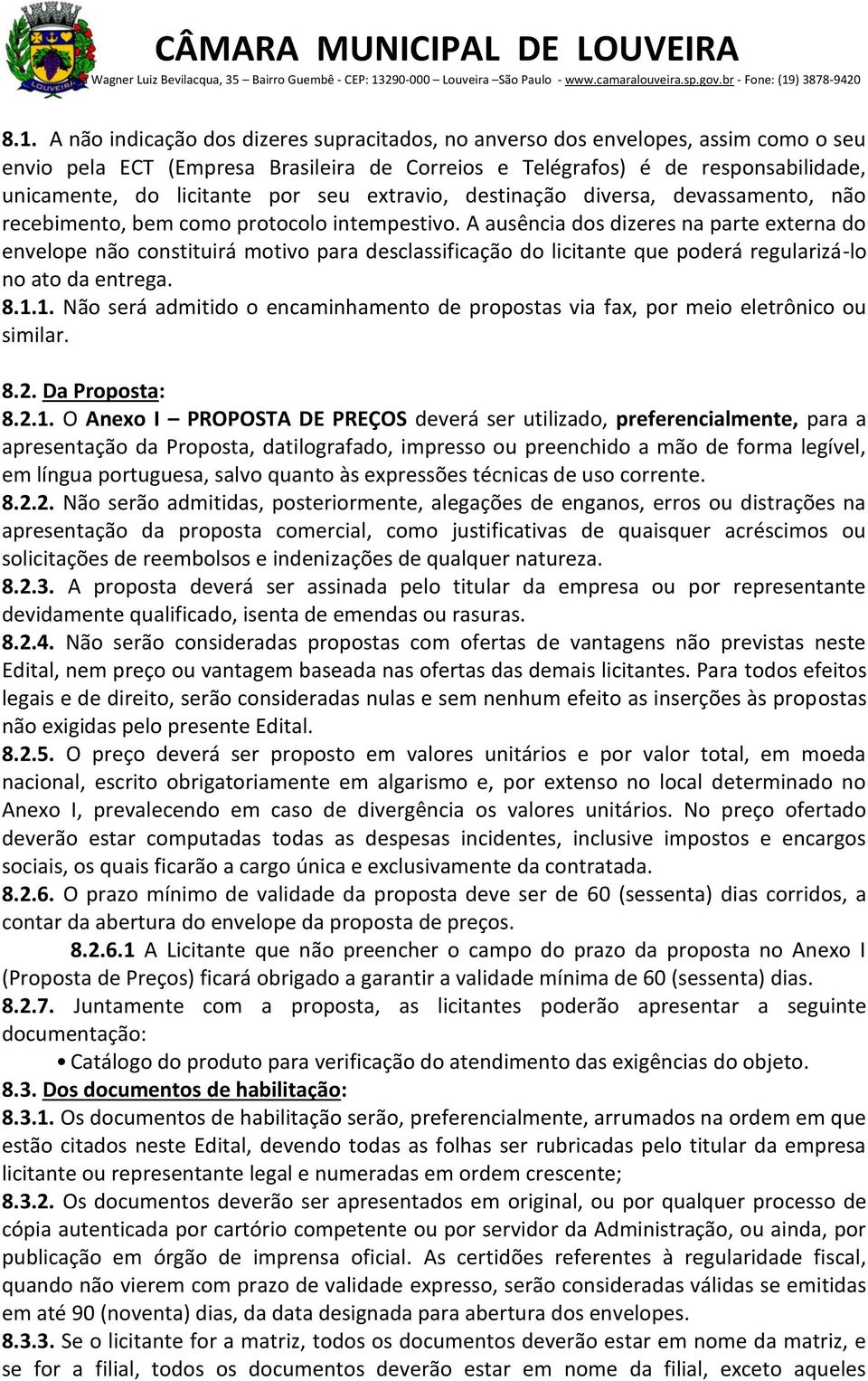 A ausência dos dizeres na parte externa do envelope não constituirá motivo para desclassificação do licitante que poderá regularizá-lo no ato da entrega. 8.1.