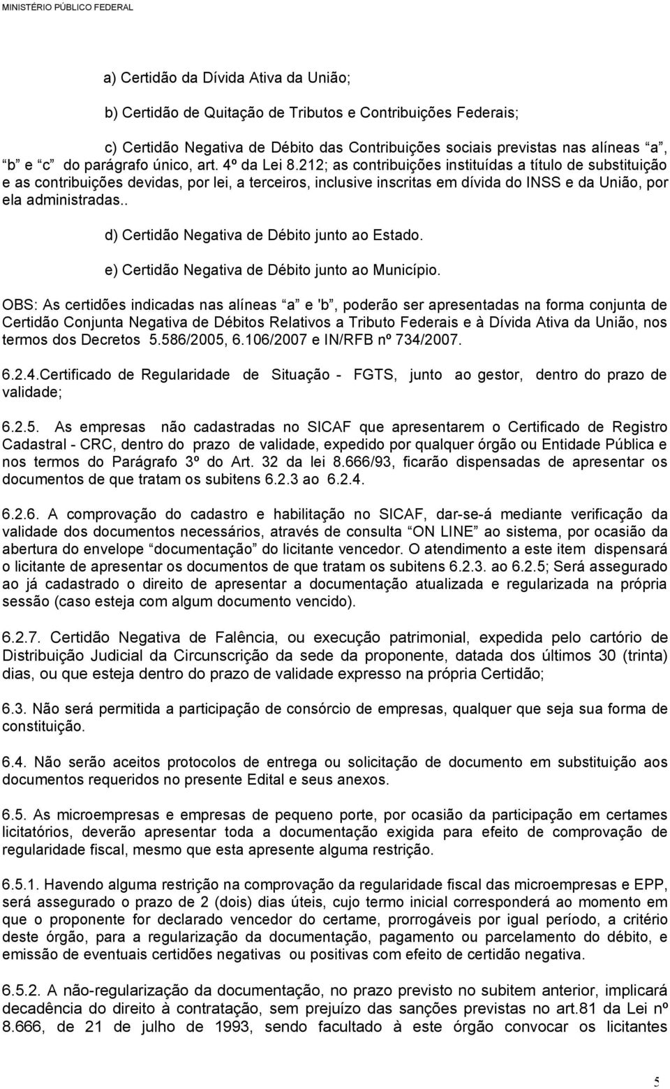 212; as contribuições instituídas a título de substituição e as contribuições devidas, por lei, a terceiros, inclusive inscritas em dívida do INSS e da União, por ela administradas.