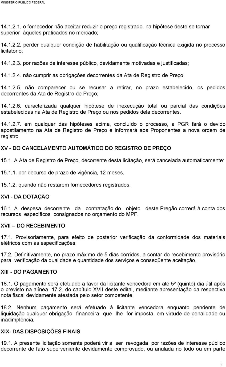 não comparecer ou se recusar a retirar, no prazo estabelecido, os pedidos decorrentes da Ata de Registro de Preço; 14.1.2.6.