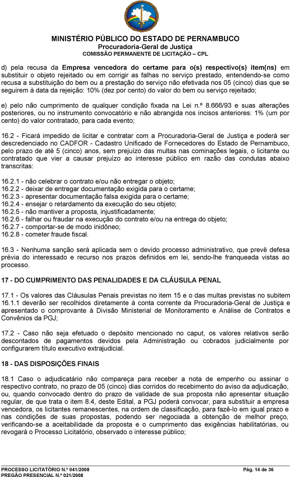 condição fixada na Lei n.º 8.666/93 e suas alterações posteriores, ou no instrumento convocatório e não abrangida nos incisos anteriores: 1% (um por cento) do valor contratado, para cada evento; 16.