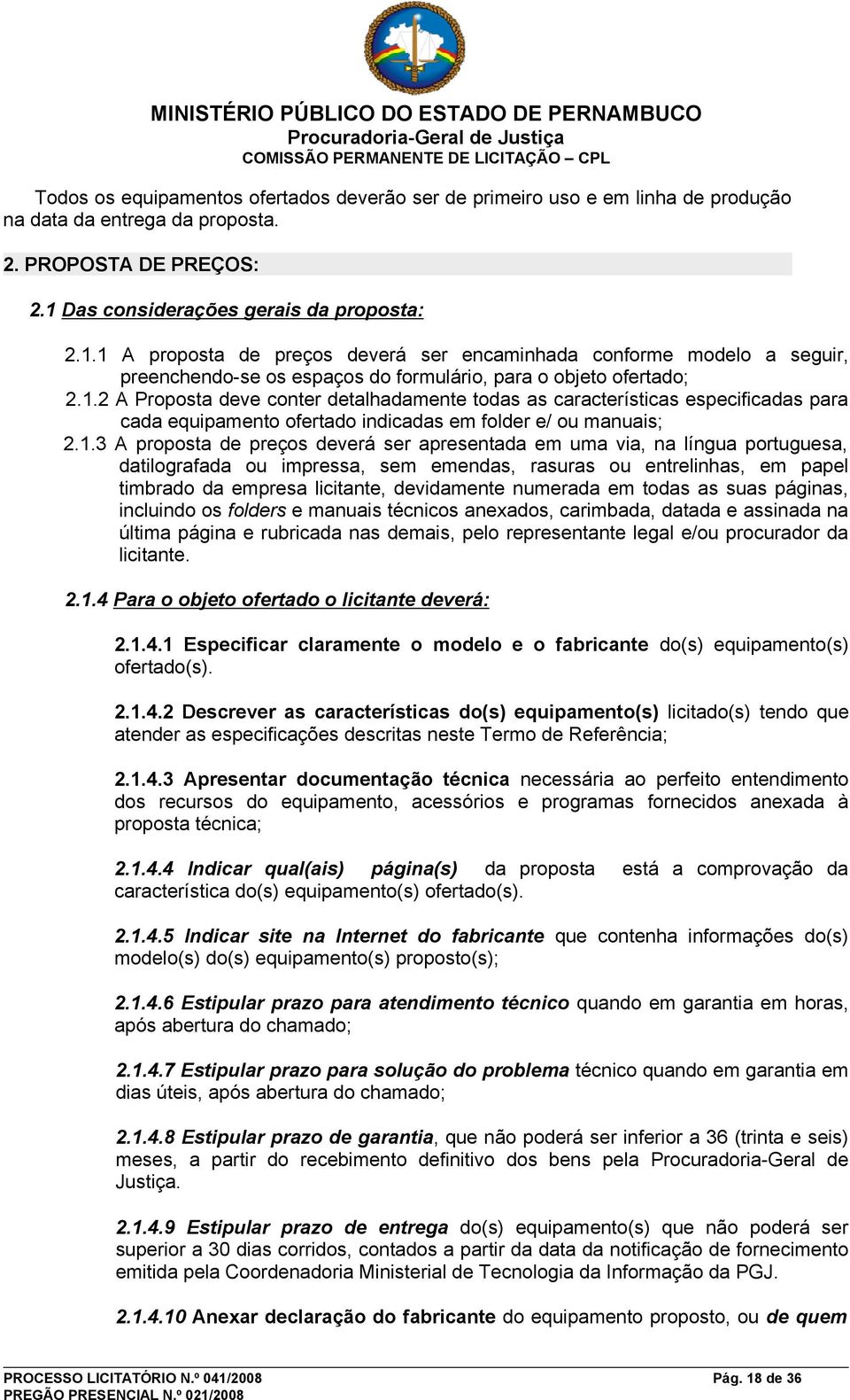 1.3 A proposta de preços deverá ser apresentada em uma via, na língua portuguesa, datilografada ou impressa, sem emendas, rasuras ou entrelinhas, em papel timbrado da empresa licitante, devidamente