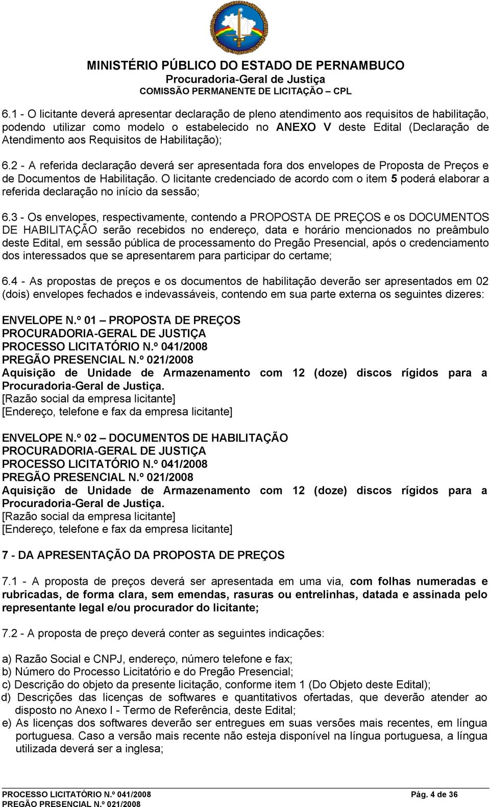 O licitante credenciado de acordo com o item 5 poderá elaborar a referida declaração no início da sessão; 6.